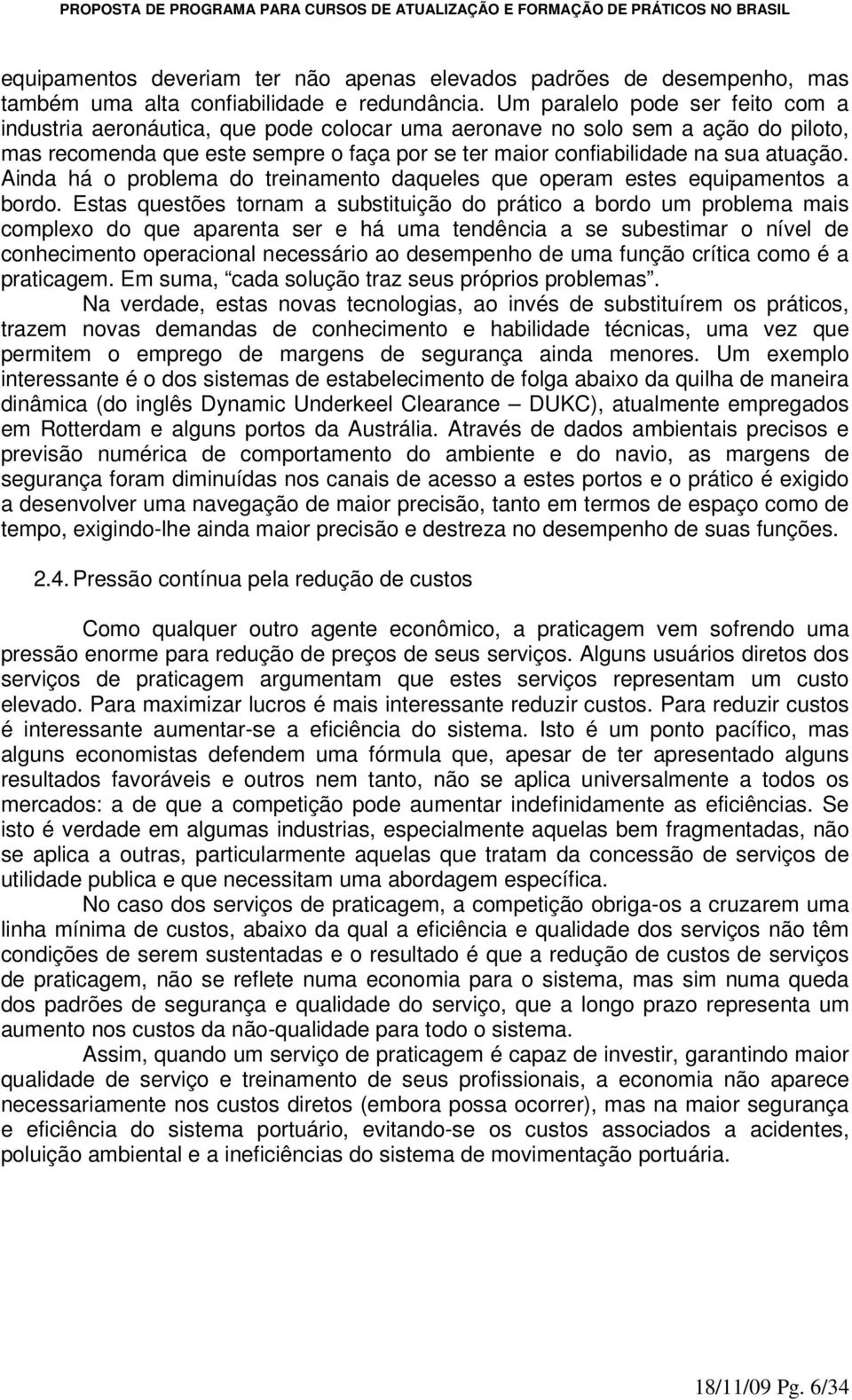 Ainda há o problema do treinamento daqueles que operam estes equipamentos a bordo.