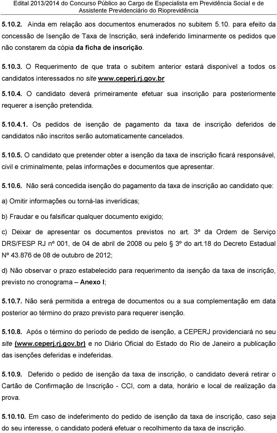 O candidato deverá primeiramente efetuar sua inscrição para posteriormente requerer a isenção pretendida. 5.10