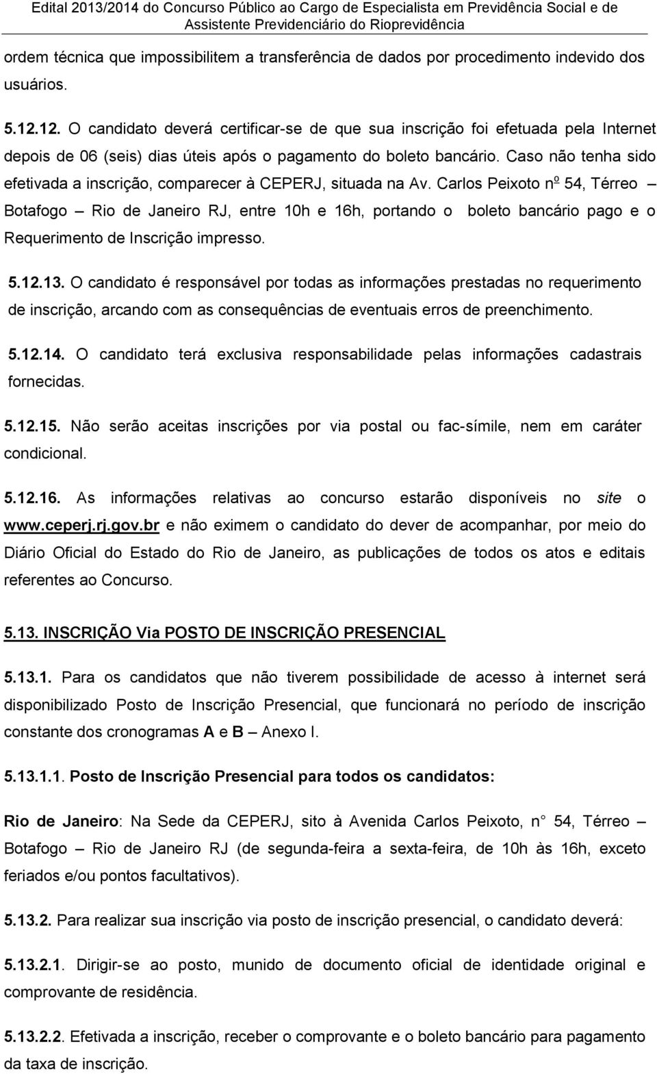 Caso não tenha sido efetivada a inscrição, comparecer à CEPERJ, situada na Av.