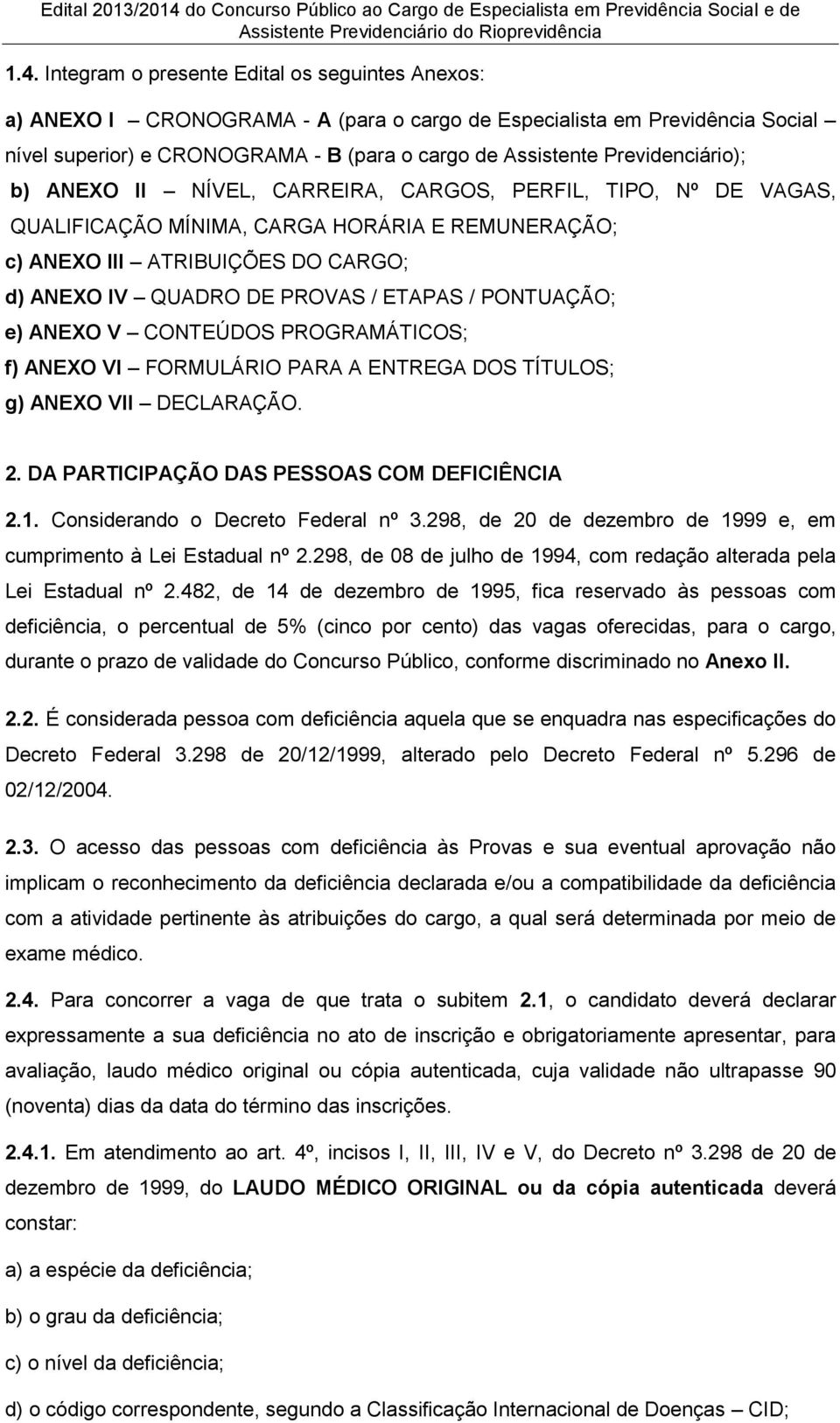 ETAPAS / PONTUAÇÃO; e) ANEXO V CONTEÚDOS PROGRAMÁTICOS; f) ANEXO VI FORMULÁRIO PARA A ENTREGA DOS TÍTULOS; g) ANEXO VII DECLARAÇÃO. 2. DA PARTICIPAÇÃO DAS PESSOAS COM DEFICIÊNCIA 2.1.