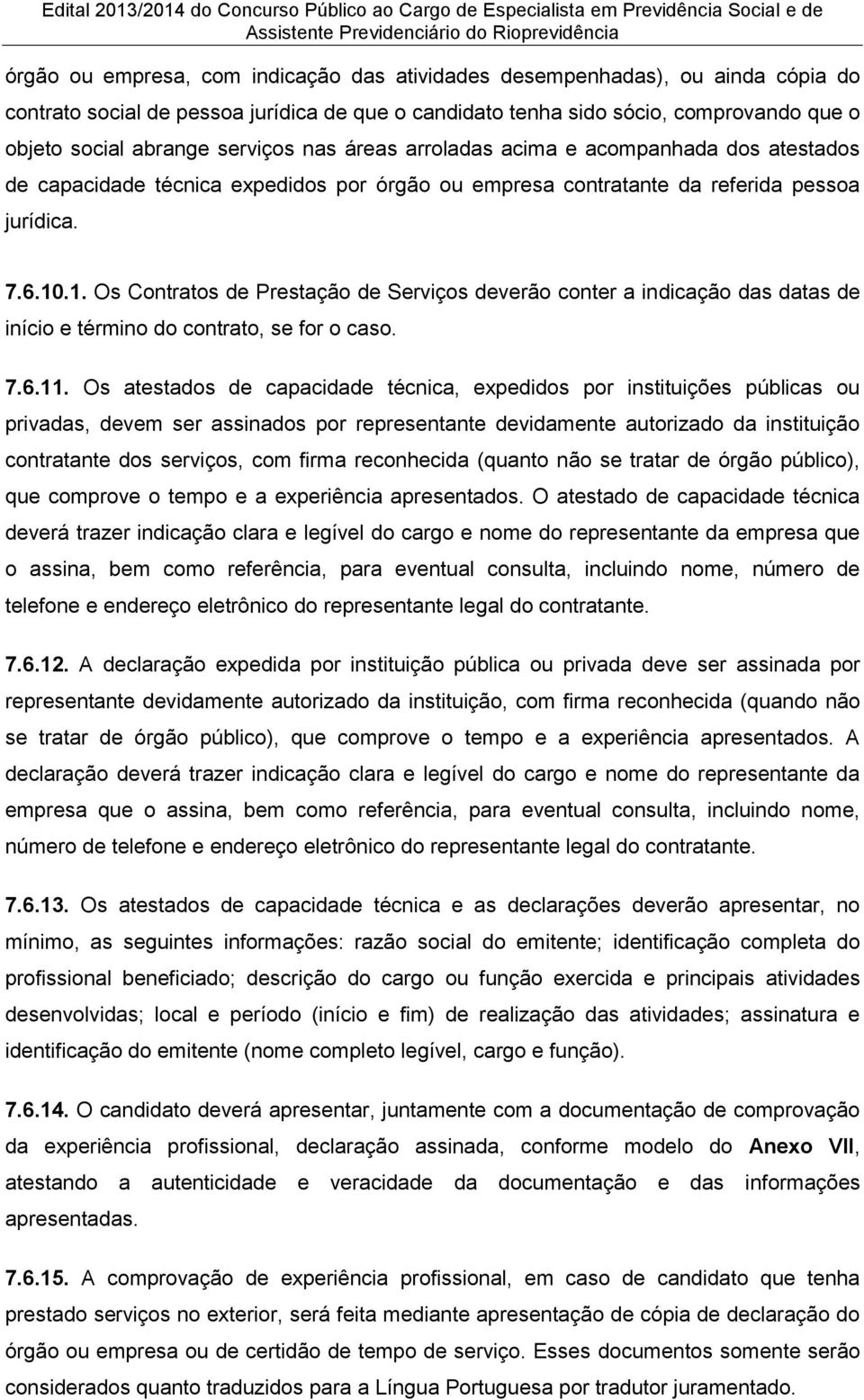 .1. Os Contratos de Prestação de Serviços deverão conter a indicação das datas de início e término do contrato, se for o caso. 7.6.11.