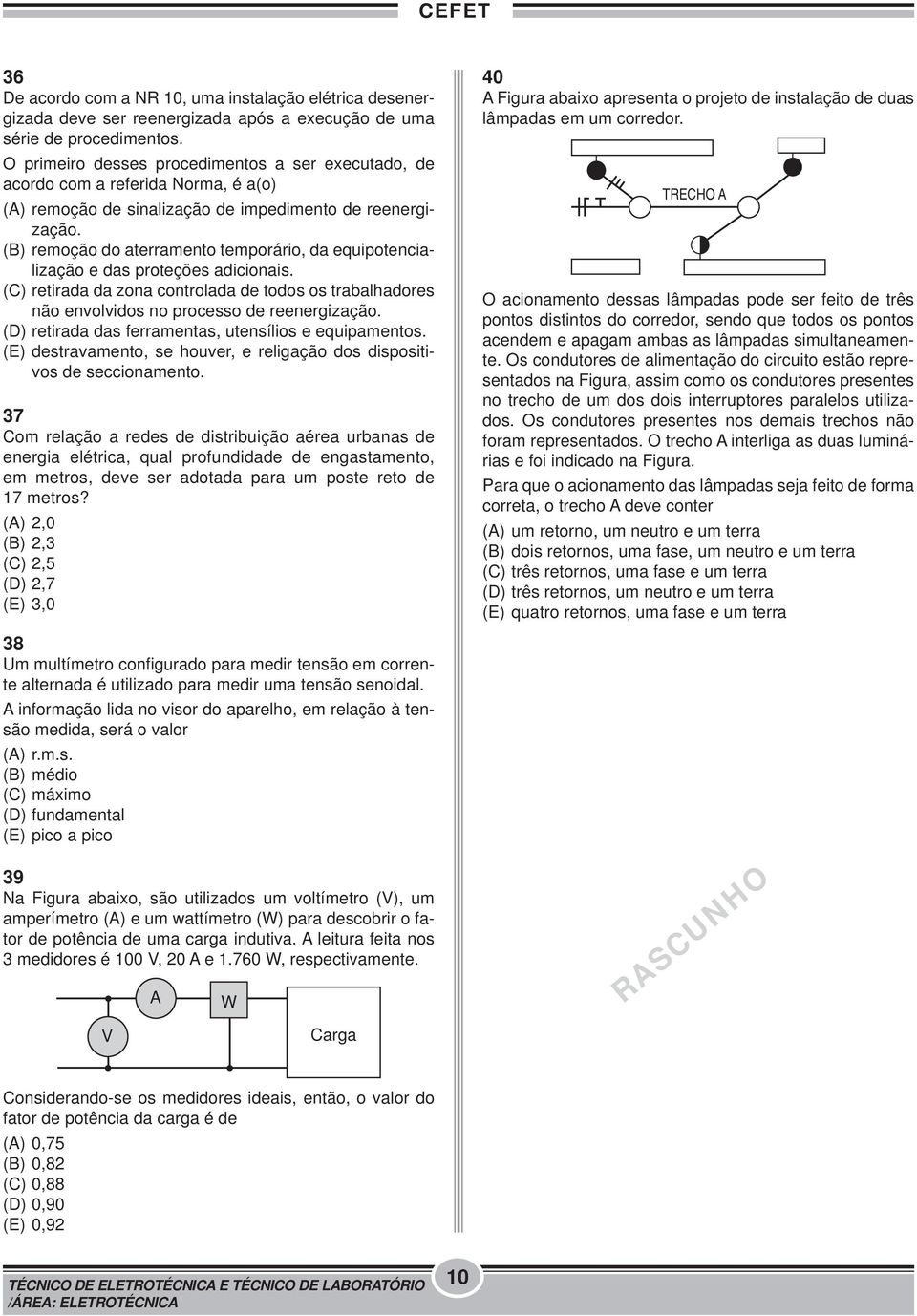 (B) remoção do aterramento temporário, da equipotencialização e das proteções adicionais. (C) retirada da zona controlada de todos os trabalhadores não envolvidos no processo de reenergização.