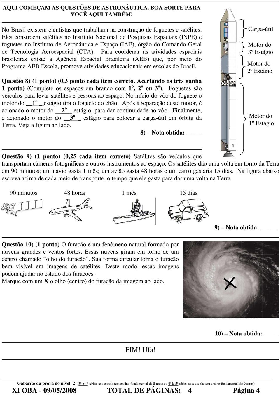 Para coordenar as atividades espaciais brasileiras existe a Agência Espacial Brasileira (AEB) que, por meio do Programa AEB Escola, promove atividades educacionais em escolas do Brasil.