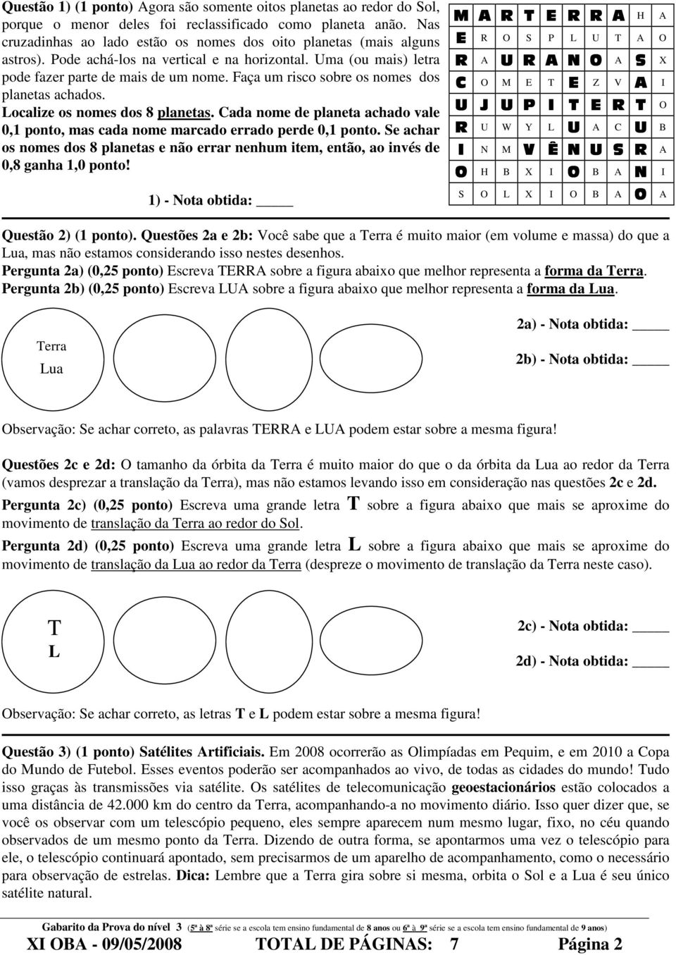 Faça um risco sobre os nomes dos planetas achados. Localize os nomes dos 8 planetas. Cada nome de planeta achado vale 0,1 ponto, mas cada nome marcado errado perde 0,1 ponto.