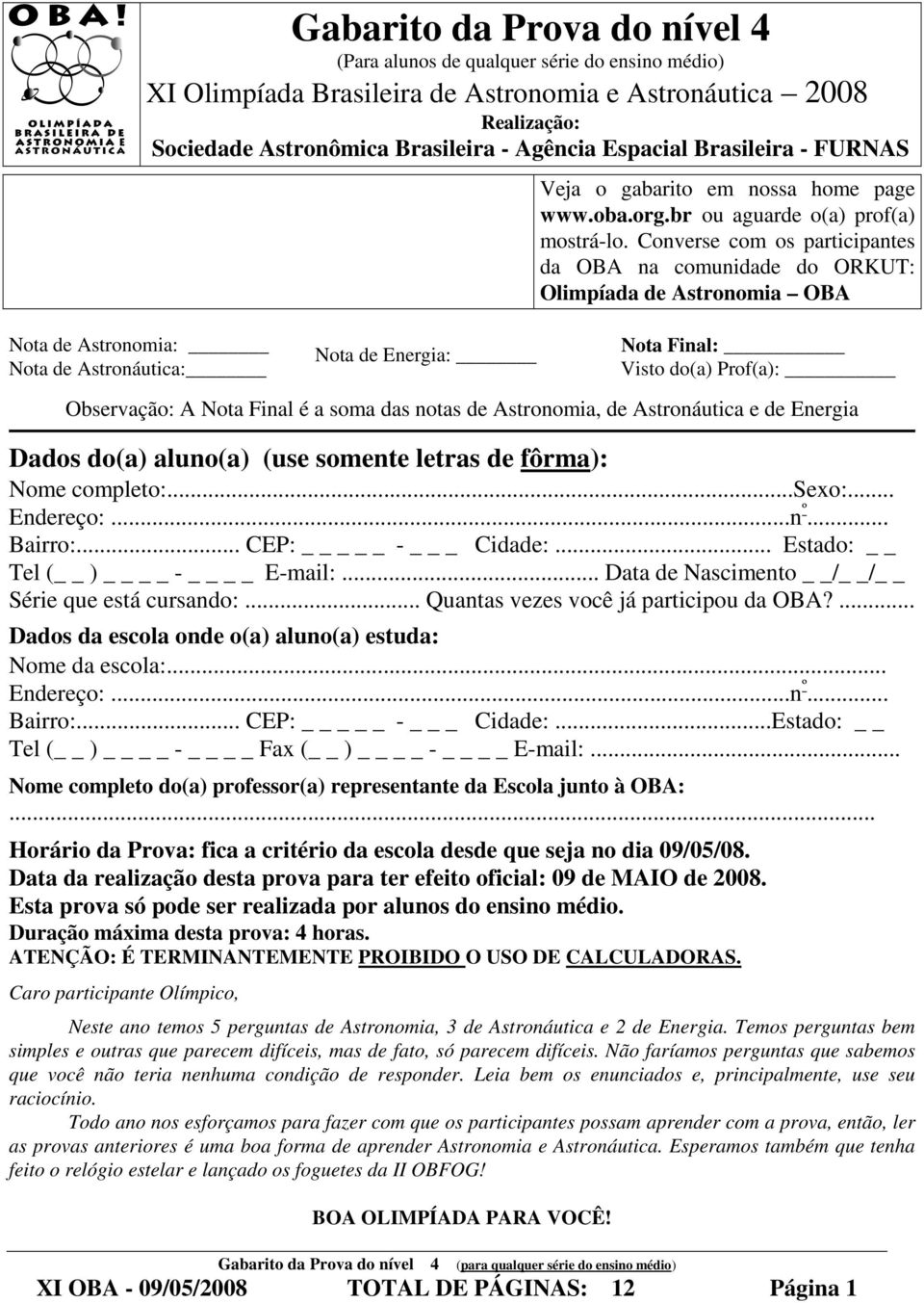 Converse com os participantes da OBA na comunidade do ORKUT: Olimpíada de Astronomia OBA Nota de Astronomia: Nota de Astronáutica: Nota de Energia: Nota Final: Visto do(a) Prof(a): Observação: A Nota