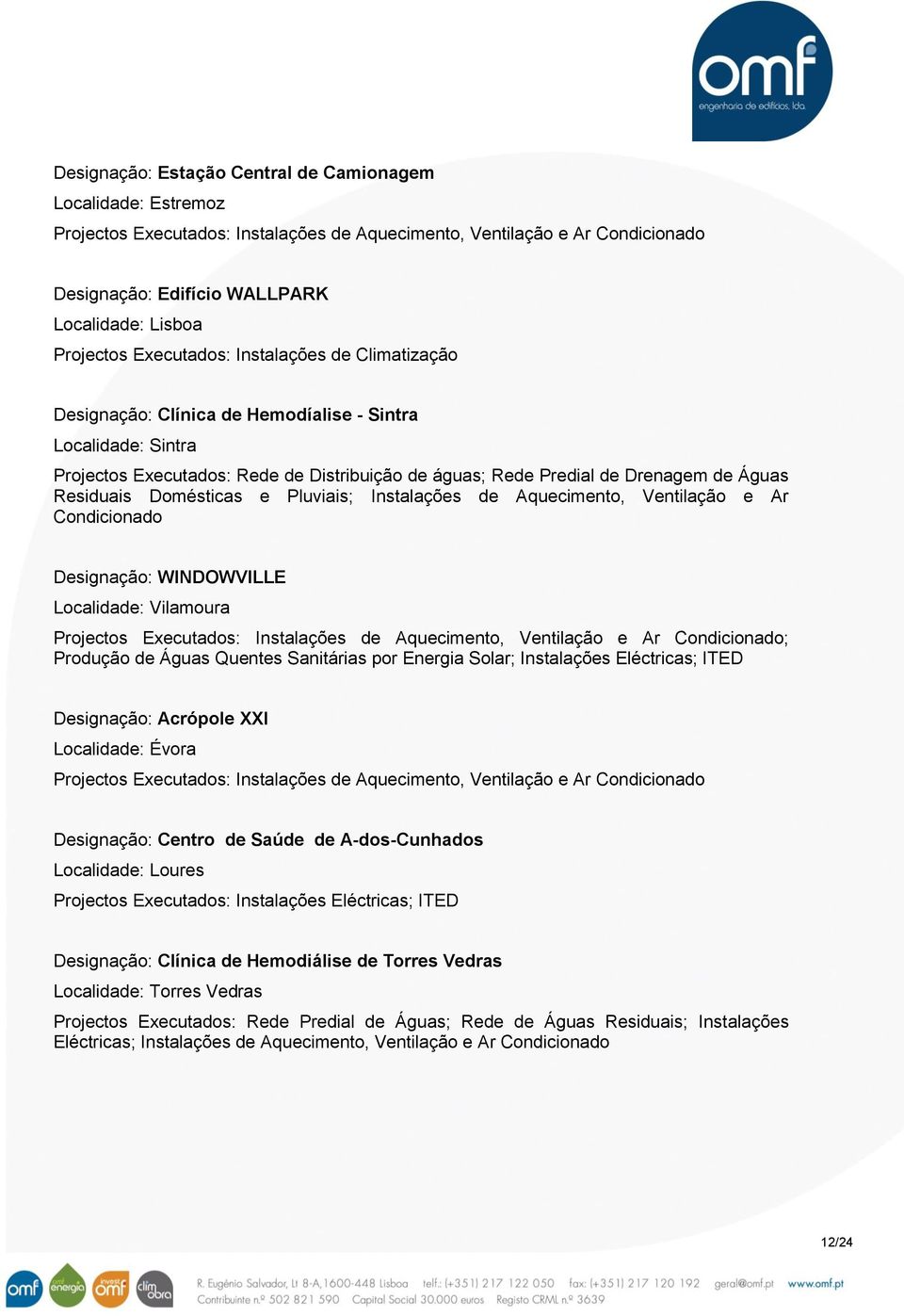 WINDOWVILLE Localidade: Vilamoura ; Produção de Águas Quentes Sanitárias por Energia Solar; Instalações Eléctricas; ITED Designação: Acrópole XXI Localidade: Évora Designação: Centro de Saúde de