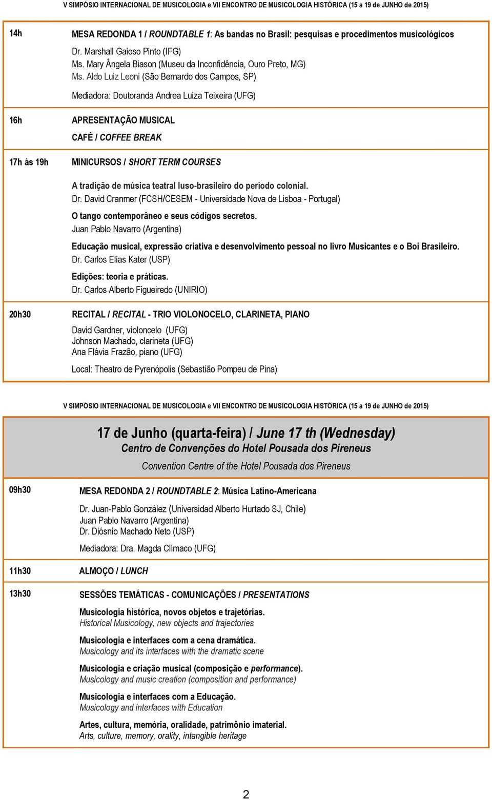 (UFG) Johnson Machado, clarineta (UFG) Ana Flávia Frazão, piano (UFG) 17 de Junho (quarta-feira) / June 17 th (Wednesday) 09h30 13h30 MESA REDONDA 2 / ROUNDTABLE 2: Música Latino-Americana Dr.