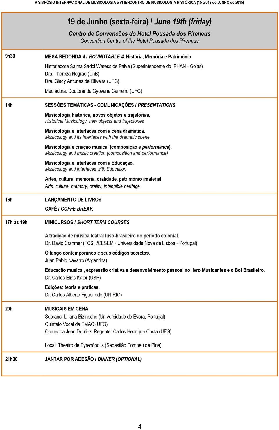 Glacy Antunes de Oliveira (UFG) Mediadora: Doutoranda Gyovana Carneiro (UFG) SESSÕES TEMÁTICAS - COMUNICAÇÕES / PRESENTATIONS Musicologia histórica, novos objetos e trajetórias.