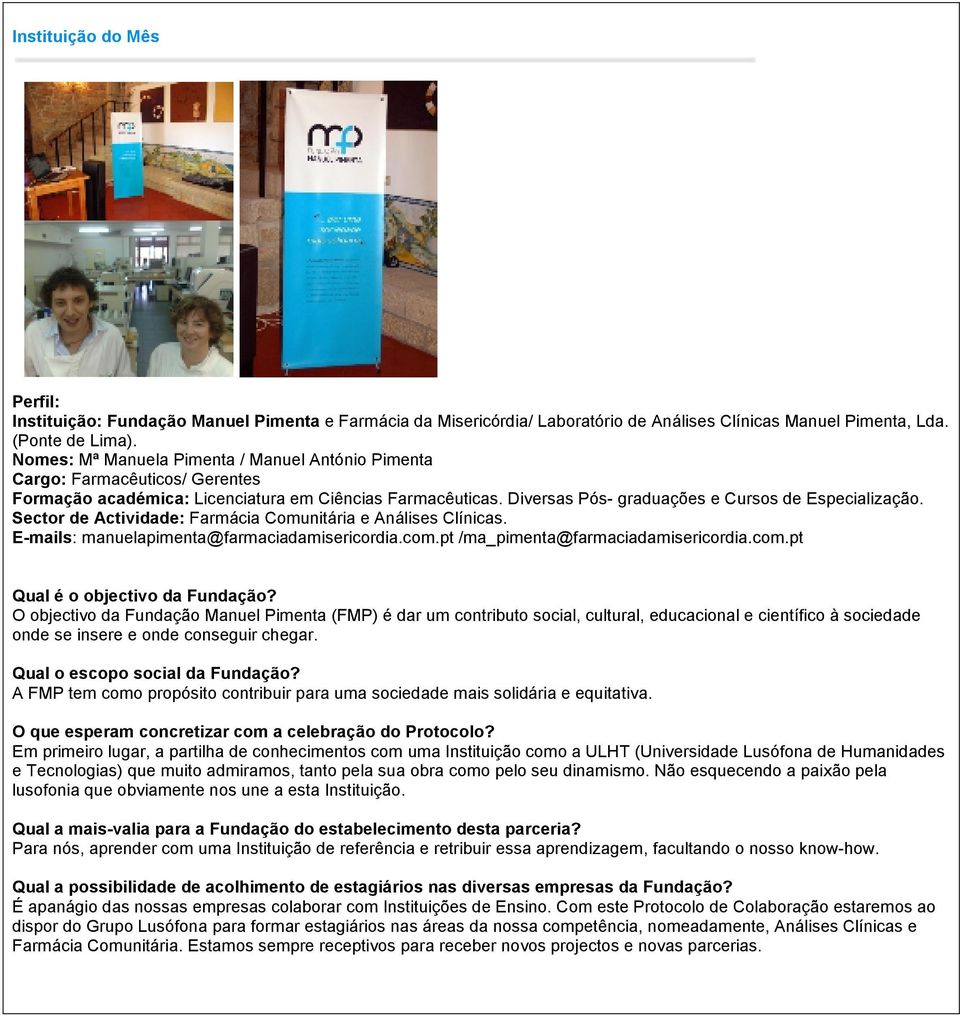 Sector de Actividade: Farmácia Comunitária e Análises Clínicas. E-mails: manuelapimenta@farmaciadamisericordia.com.pt /ma_pimenta@farmaciadamisericordia.com.pt Qual é o objectivo da Fundação?