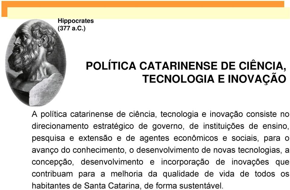 ) POLÍTICA CATARINENSE DE CIÊNCIA, TECNOLOGIA E INOVAÇÃO A política catarinense de ciência, tecnologia e inovação consiste no