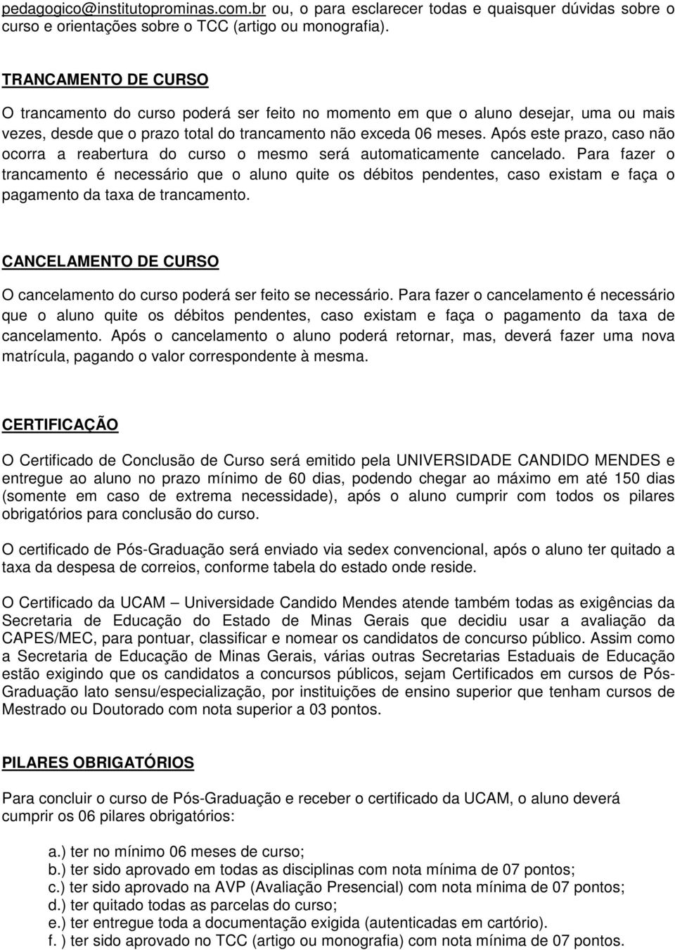 Após este prazo, caso não ocorra a reabertura do curso o mesmo será automaticamente cancelado.