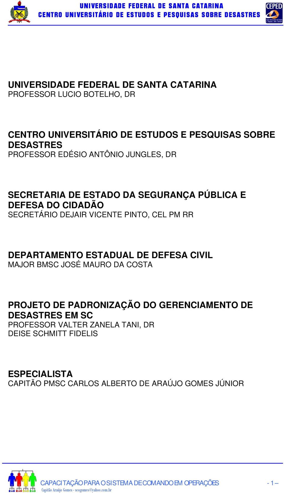 DEPARTAMENTO ESTADUAL DE DEFESA CIVIL MAJOR BMSC JOSÉ MAURO DA COSTA PROJETO DE PADRONIZAÇÃO DO GERENCIAMENTO DE DESASTRES EM SC PROFESSOR