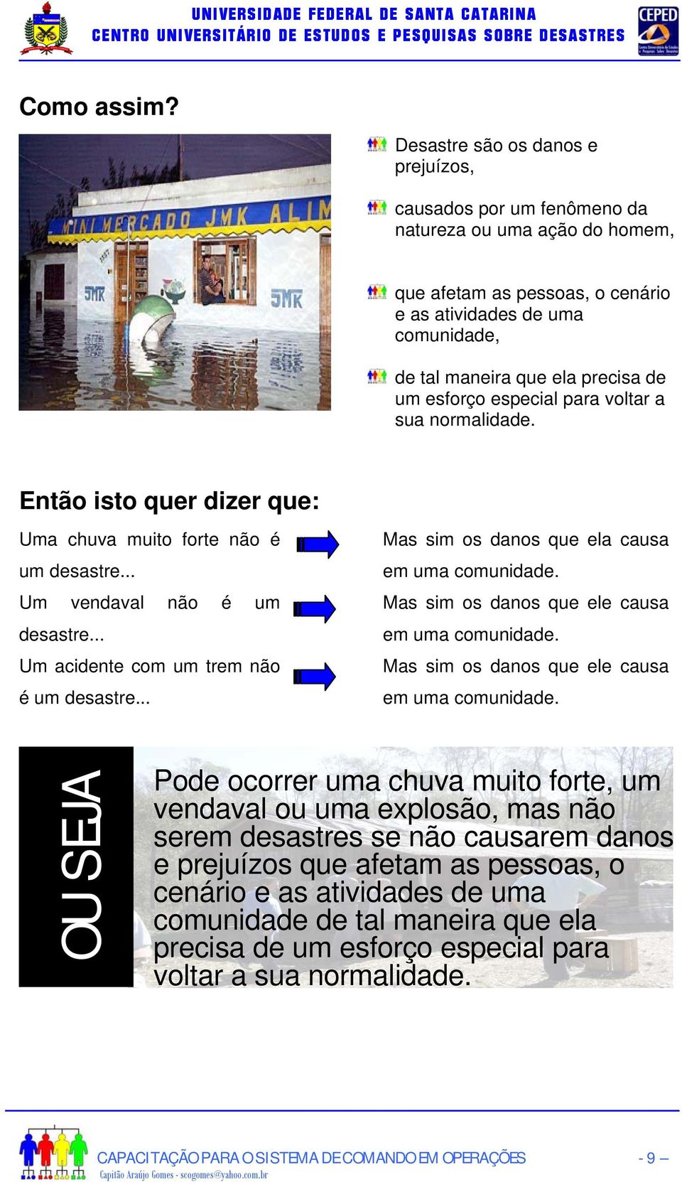 esforço especial para voltar a sua normalidade. Então isto quer dizer que: Uma chuva muito forte não é um desastre... Um vendaval não é um desastre... Um acidente com um trem não é um desastre.