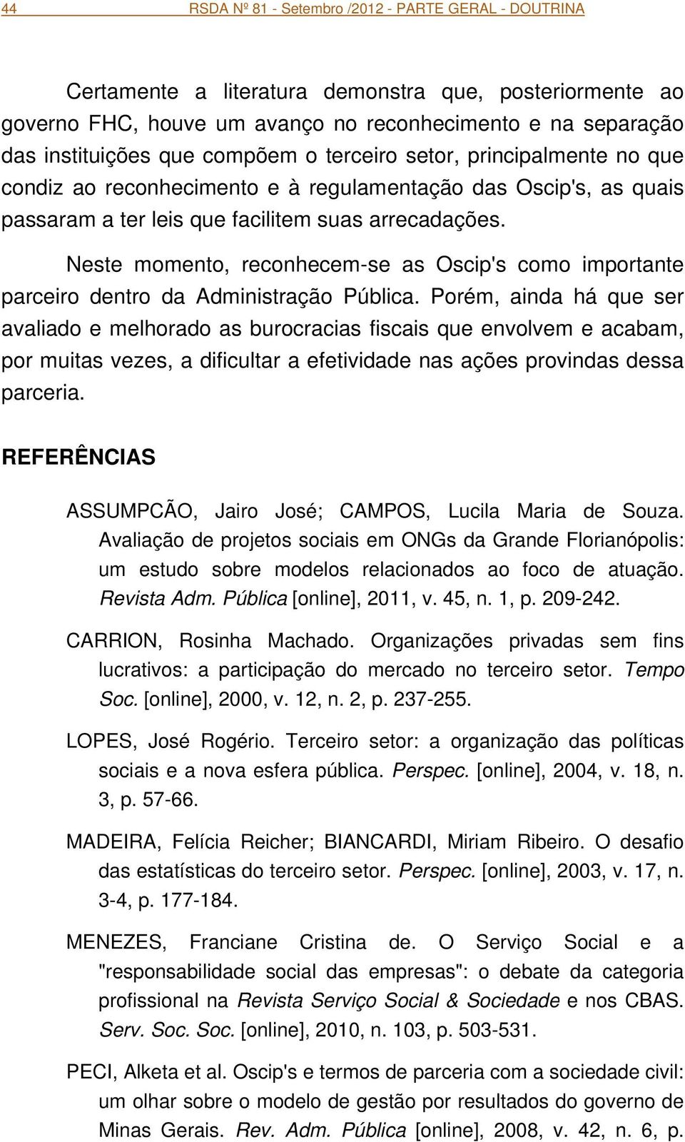 Neste momento, reconhecem-se as Oscip's como importante parceiro dentro da Administração Pública.