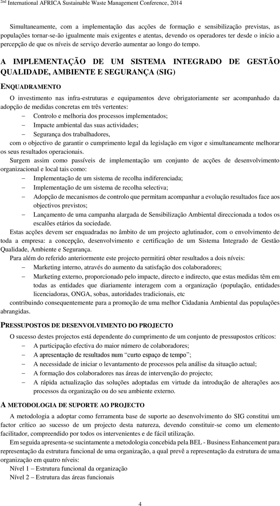 A IMPLEMENTAÇÃO DE UM SISTEMA INTEGRADO DE GESTÃO QUALIDADE, AMBIENTE E SEGURANÇA (SIG) ENQUADRAMENTO O investimento nas infra-estruturas e equipamentos deve obrigatoriamente ser acompanhado da