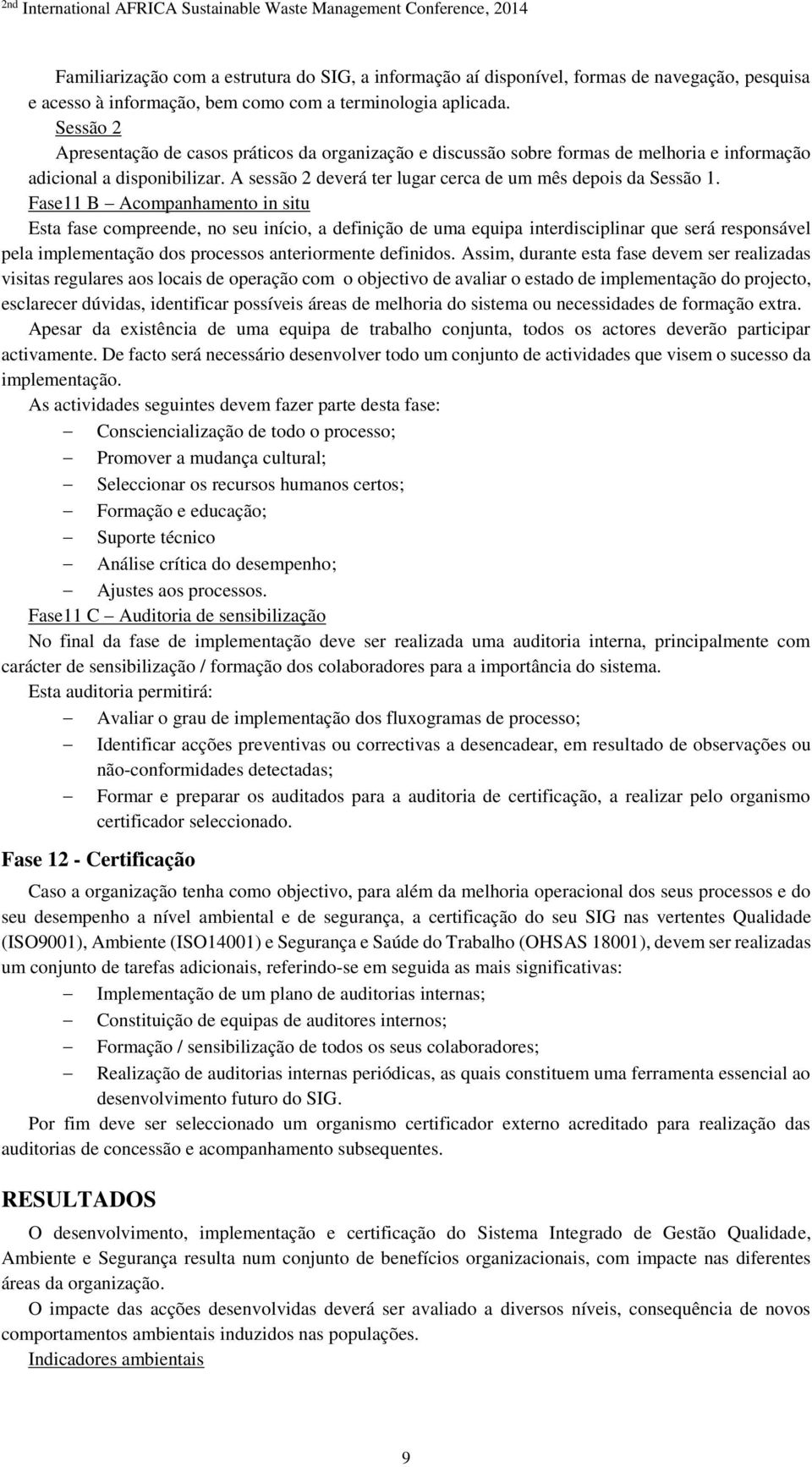 Fase11 B Acompanhamento in situ Esta fase compreende, no seu início, a definição de uma equipa interdisciplinar que será responsável pela implementação dos processos anteriormente definidos.