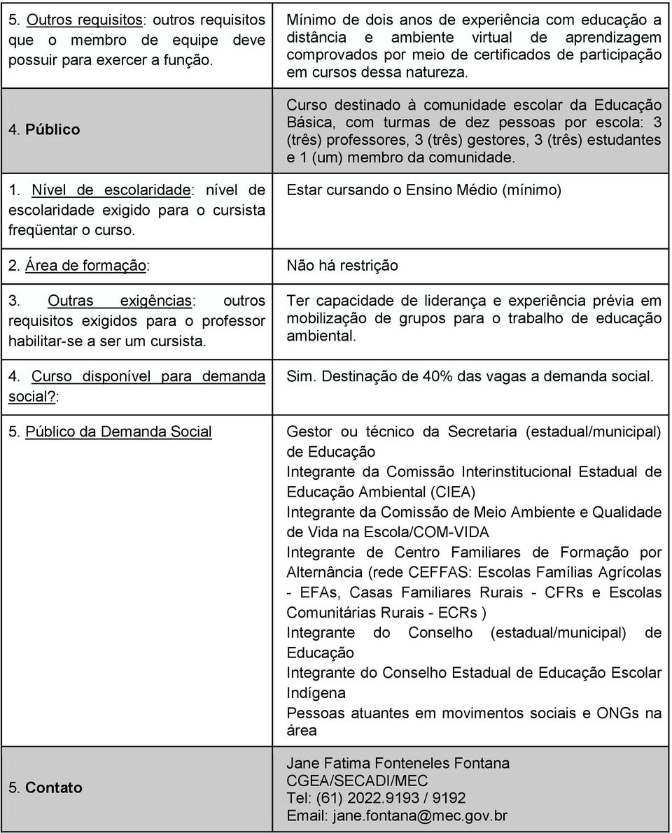 Mínimo de dois anos de experiência com educação a distância e ambiente virtual de aprendizagem comprovados por meio de certificados de participação em cursos dessa natureza.