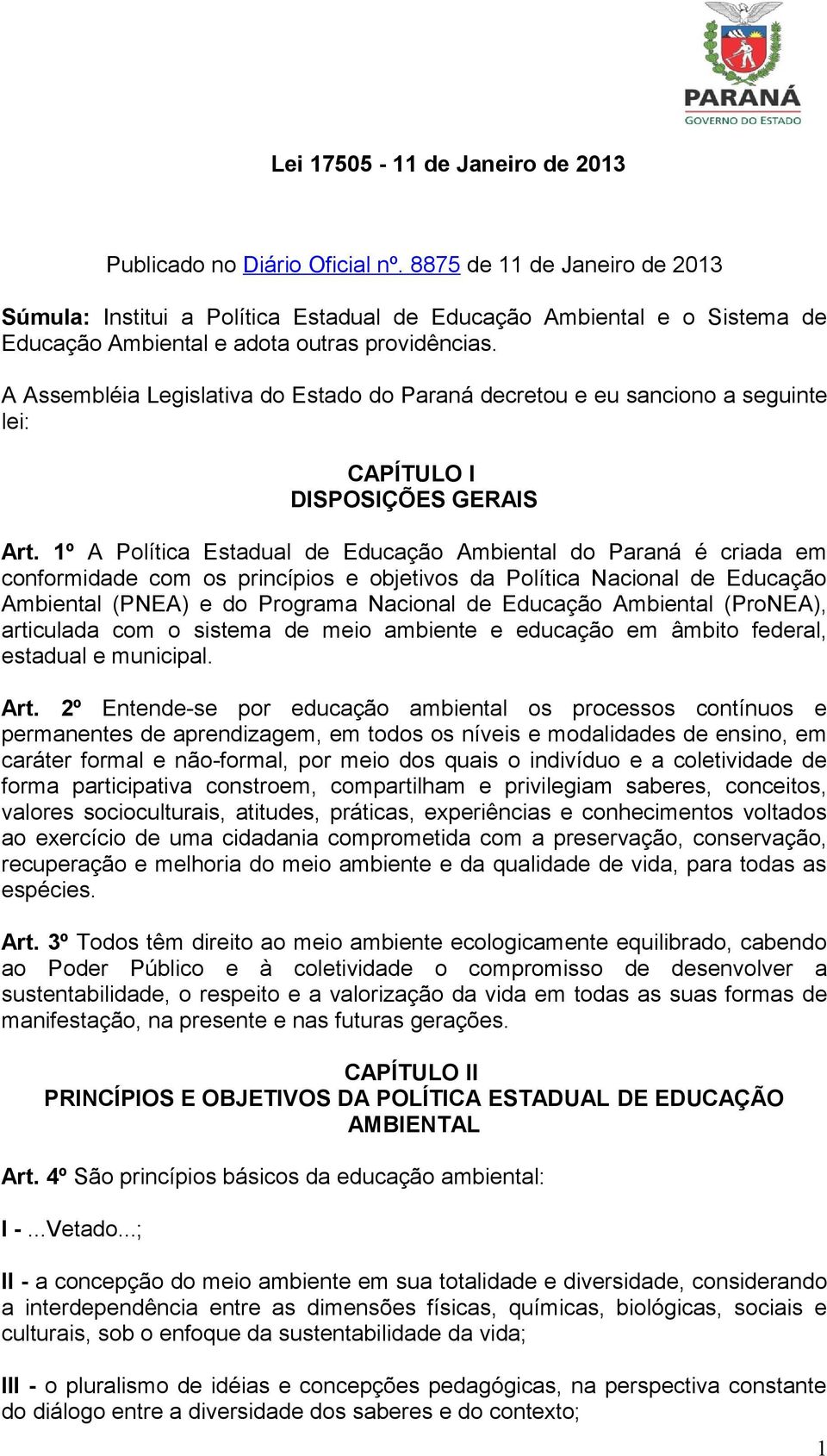 A Assembléia Legislativa do Estado do Paraná decretou e eu sanciono a seguinte lei: CAPÍTULO I DISPOSIÇÕES GERAIS Art.