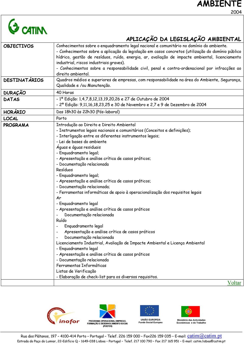 industrial, riscos industriais graves). - Conhecimentos sobre a responsabilidade civil, penal e contra-ordenacional por infracções ao direito ambiental.