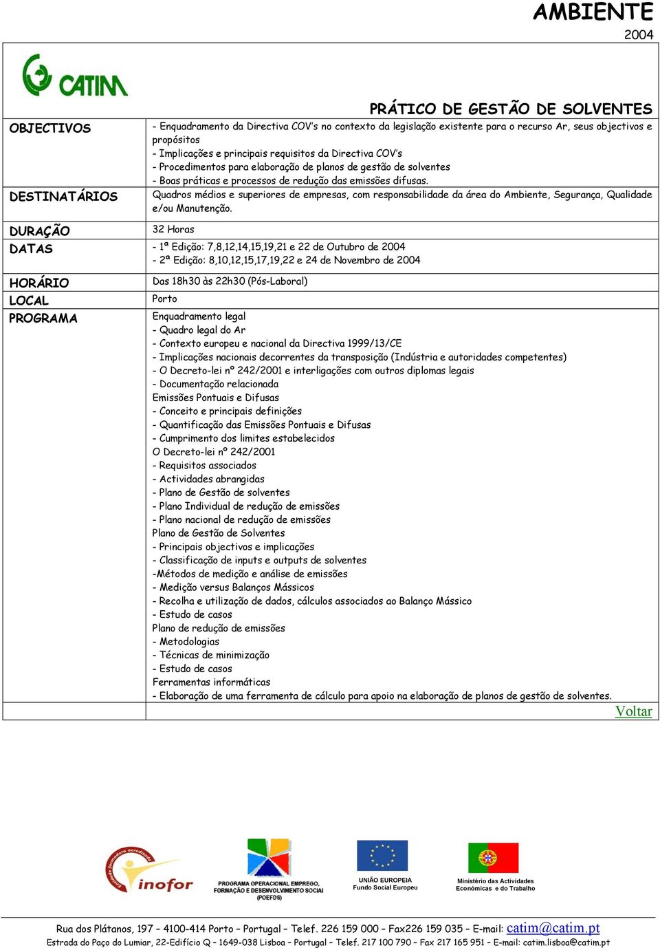 Quadros médios e superiores de empresas, com responsabilidade da área do Ambiente, Segurança, Qualidade e/ou Manutenção.