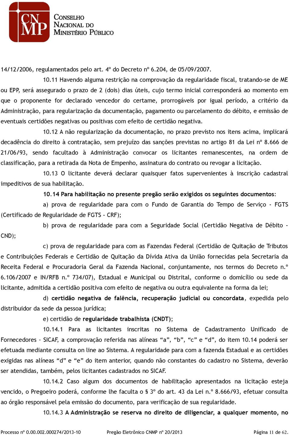 proponente for declarado vencedor do certame, prorrogáveis por igual período, a critério da Administração, para regularização da documentação, pagamento ou parcelamento do débito, e emissão de