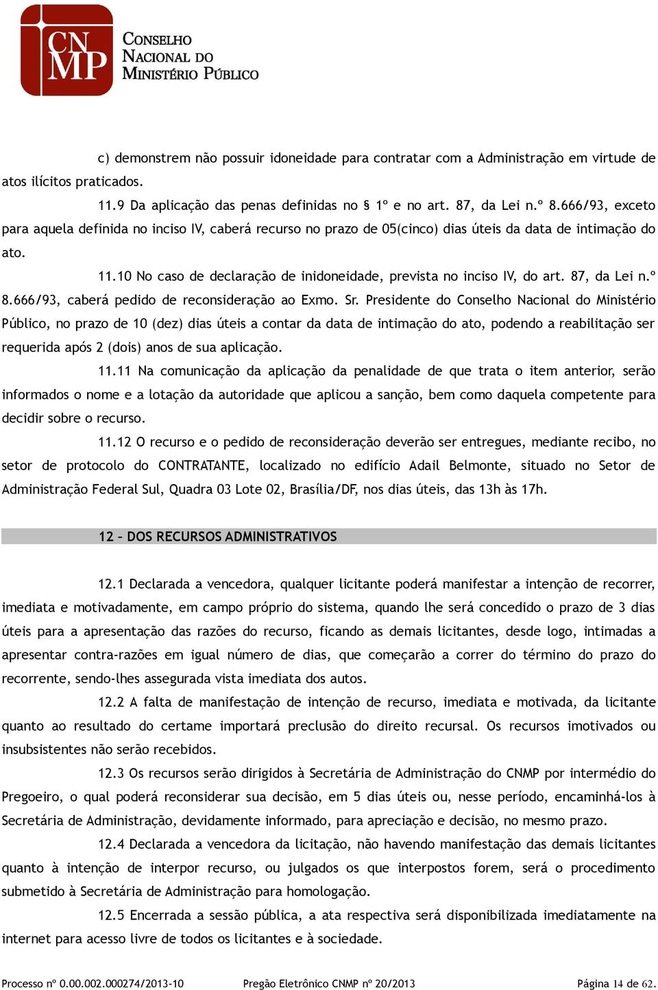 10 No caso de declaração de inidoneidade, prevista no inciso IV, do art. 87, da Lei n.º 8.666/93, caberá pedido de reconsideração ao Exmo. Sr.