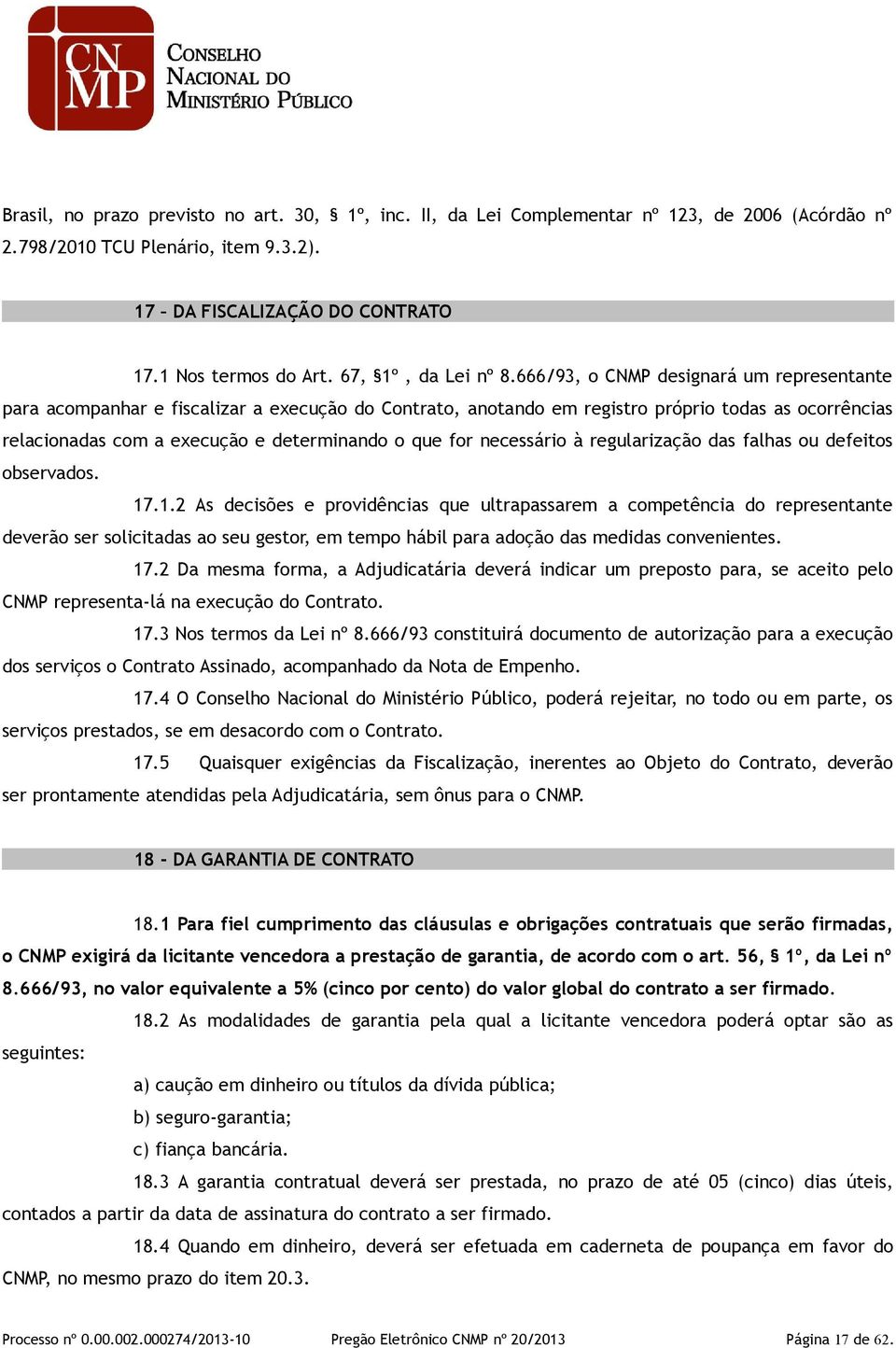 666/93, o CNMP designará um representante para acompanhar e fiscalizar a execução do Contrato, anotando em registro próprio todas as ocorrências relacionadas com a execução e determinando o que for