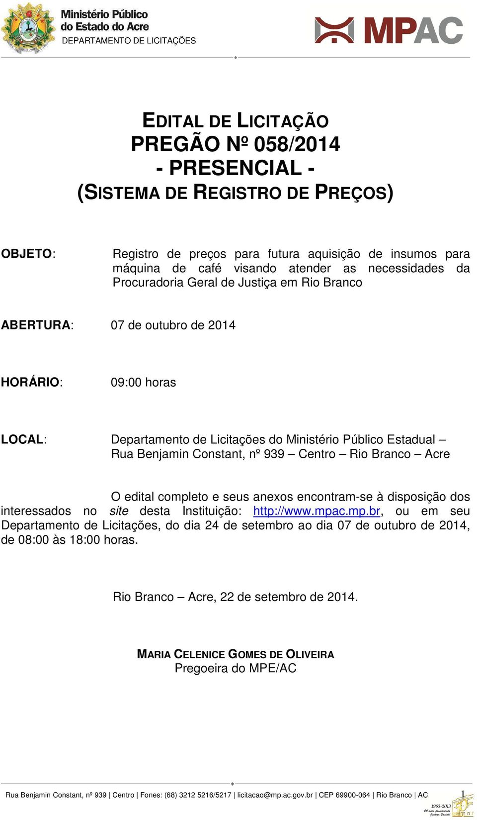 Centro Rio Branco Acre O edital completo e seus anexos encontram-se à disposição dos interessados no site desta Instituição: http://www.mpac.mp.br, ou em seu Departamento de Licitações, do dia 24 de setembro ao dia 07 de outubro de 2014, de 08:00 às 18:00 horas.