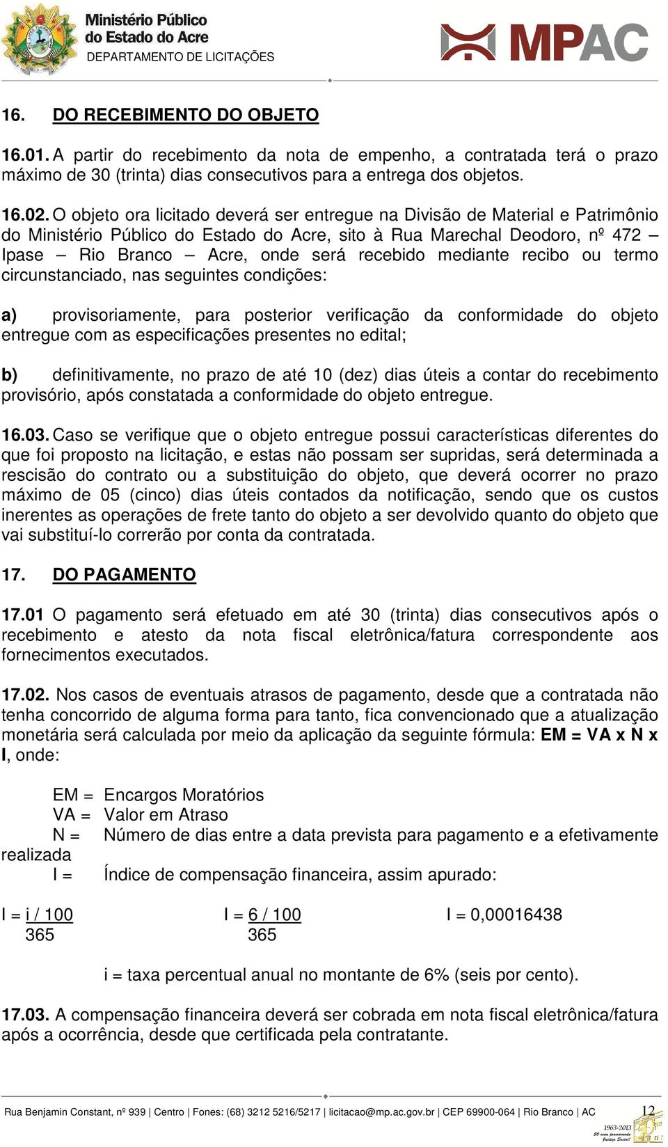 mediante recibo ou termo circunstanciado, nas seguintes condições: a) provisoriamente, para posterior verificação da conformidade do objeto entregue com as especificações presentes no edital; b)