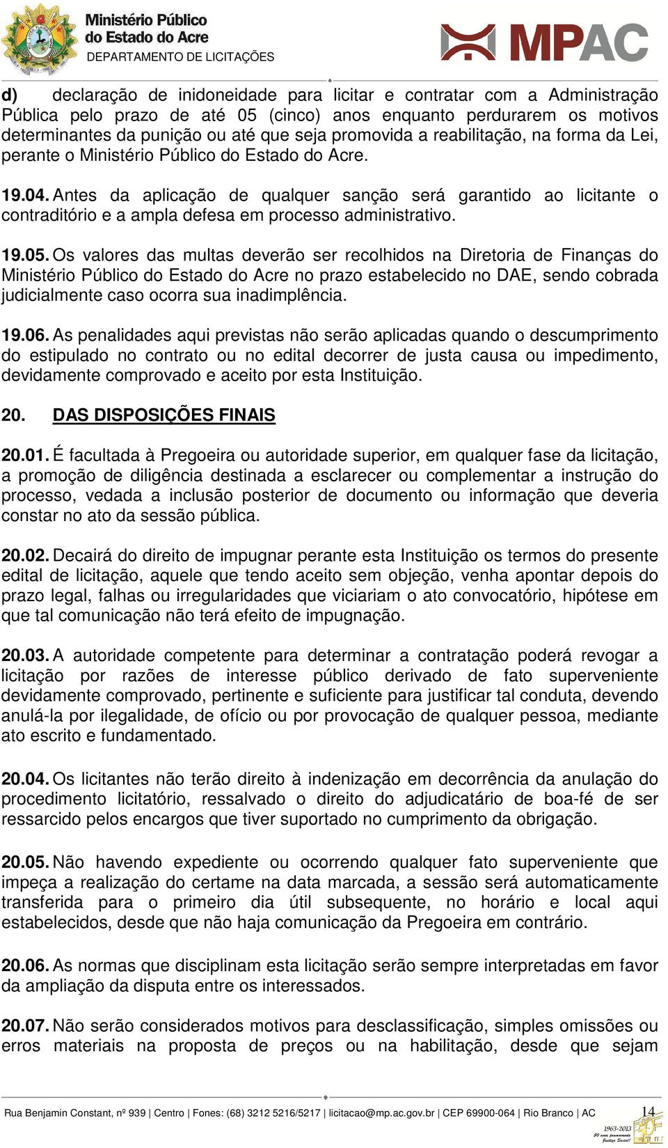 Antes da aplicação de qualquer sanção será garantido ao licitante o contraditório e a ampla defesa em processo administrativo. 19.05.