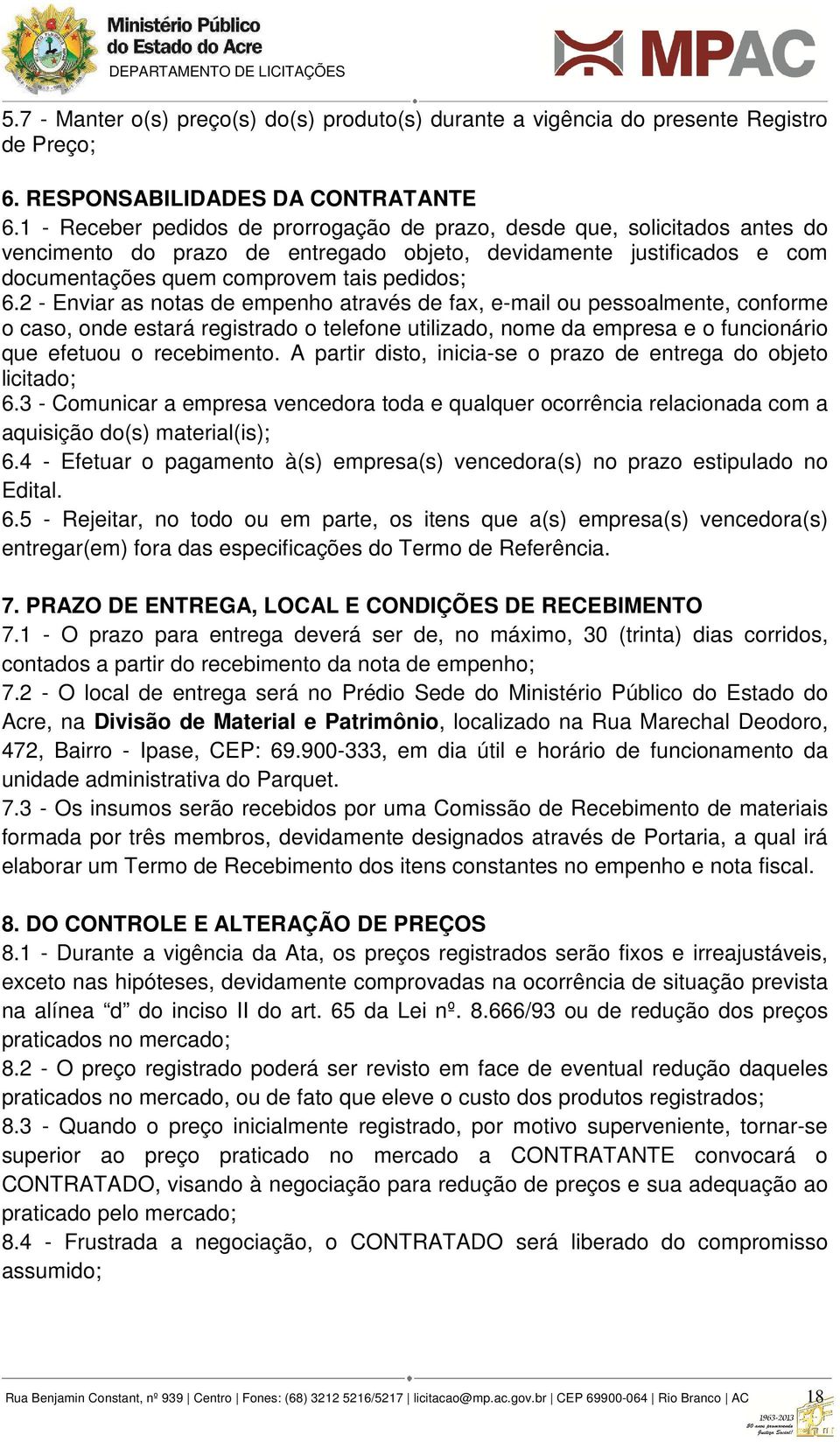 2 - Enviar as notas de empenho através de fax, e-mail ou pessoalmente, conforme o caso, onde estará registrado o telefone utilizado, nome da empresa e o funcionário que efetuou o recebimento.