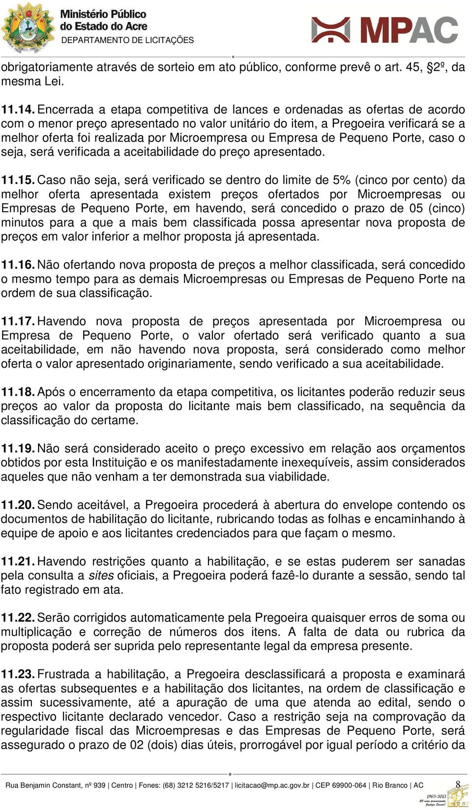 Microempresa ou Empresa de Pequeno Porte, caso o seja, será verificada a aceitabilidade do preço apresentado. 11.15.