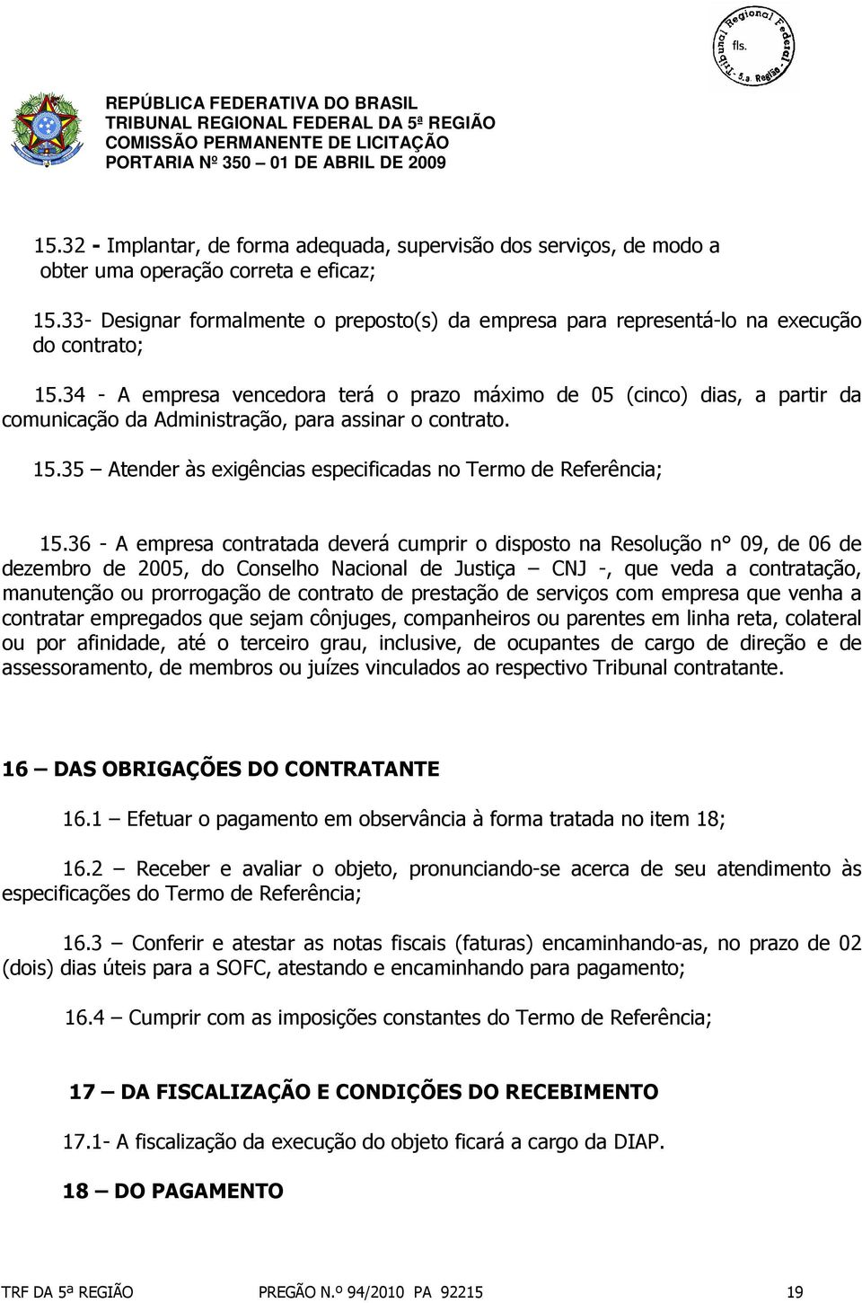 34 - A empresa vencedora terá o prazo máximo de 05 (cinco) dias, a partir da comunicação da Administração, para assinar o contrato. 15.