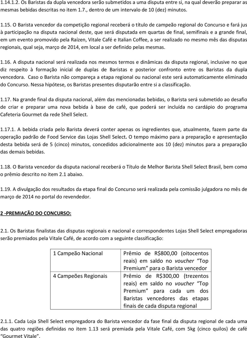 grande final, em um evento promovido pela Raízen, Vitale Café e Italian Coffee, a ser realizado no mesmo mês das disputas regionais, qual seja, março de 2014, em local a ser definido pelas mesmas. 1.