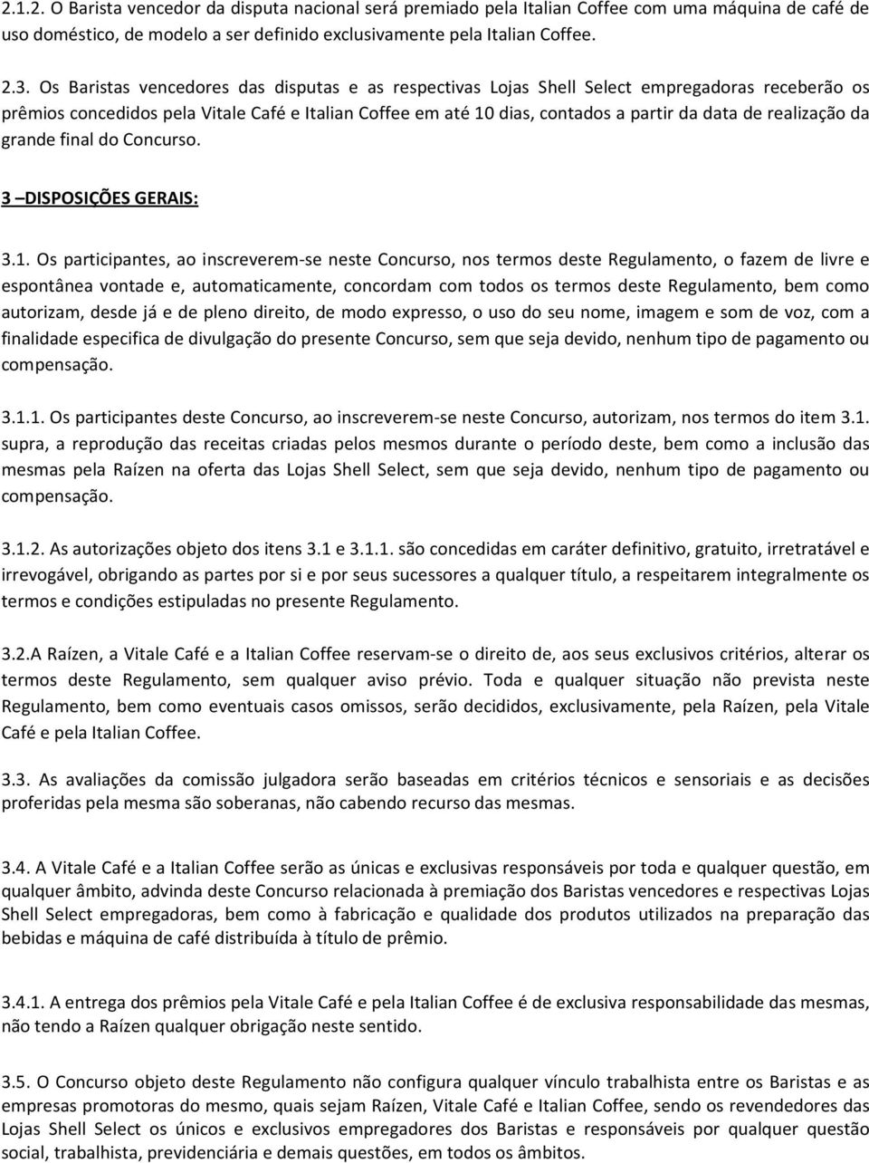 realização da grande final do Concurso. 3 DISPOSIÇÕES GERAIS: 3.1.