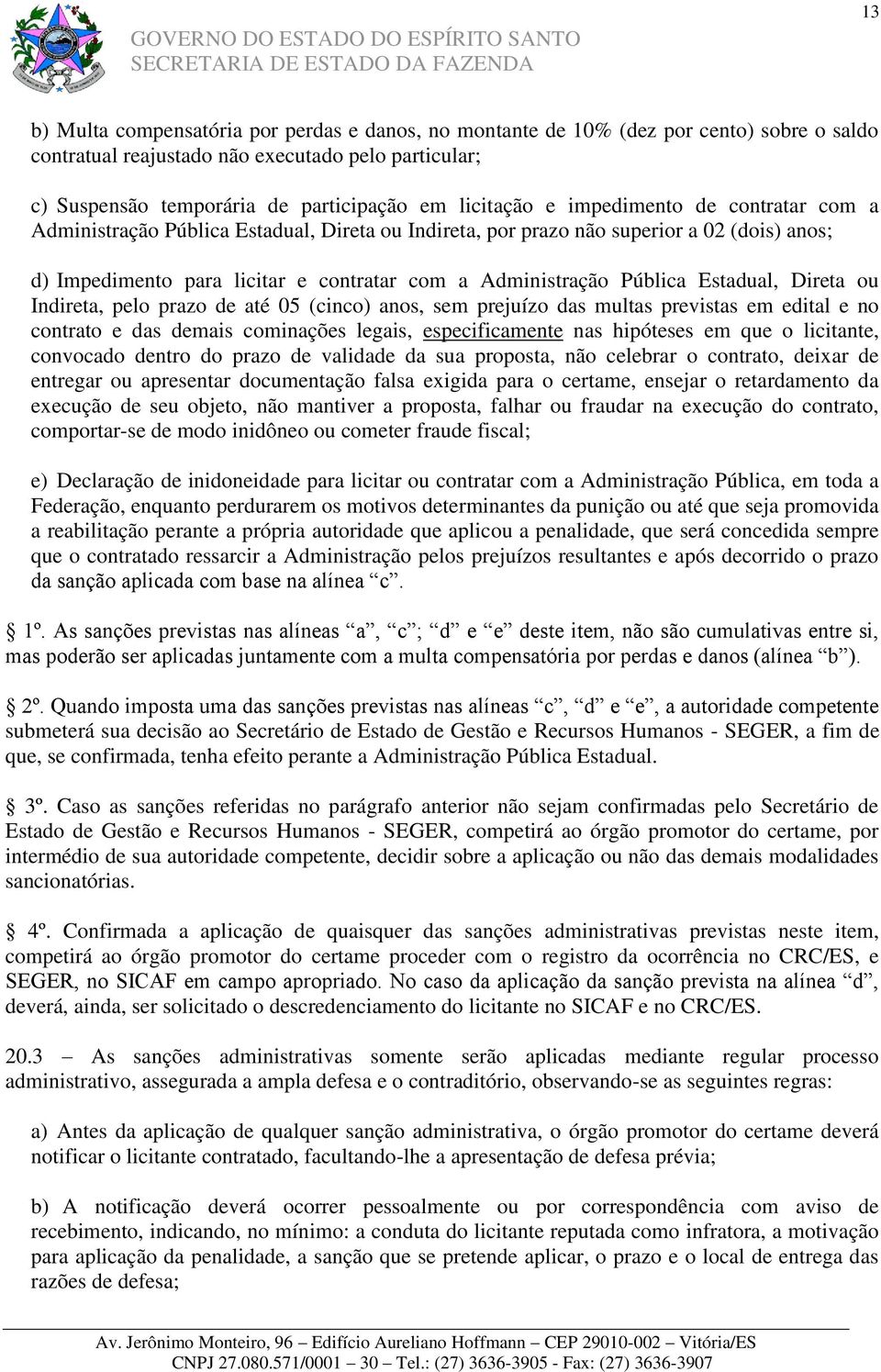 Pública Estadual, Direta ou Indireta, pelo prazo de até 05 (cinco) anos, sem prejuízo das multas previstas em edital e no contrato e das demais cominações legais, especificamente nas hipóteses em que