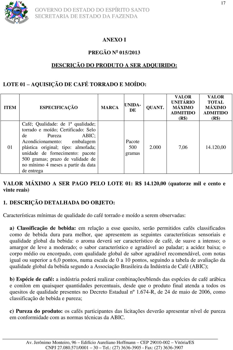 entrega UNIDA- DE Pacote 500 gramas QUANT. VALOR UNITÁRIO MÁXIMO ADMITIDO (R$) VALOR TOTAL MÁXIMO ADMITIDO (R$) 2.000 7,06 14.120,00 VALOR MÁXIMO A SER PAGO PELO LOTE 01: R$ 14.