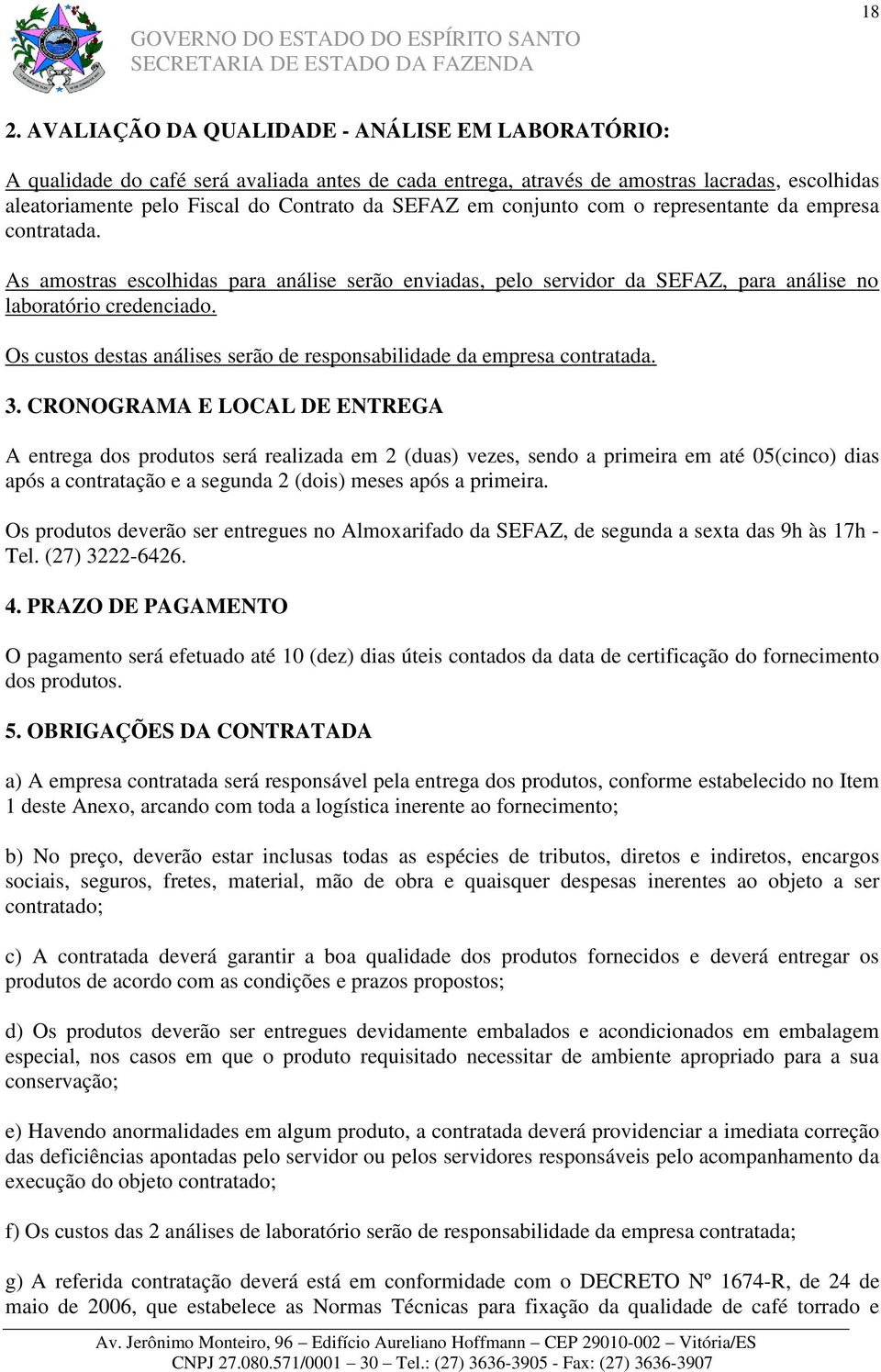 Os custos destas análises serão de responsabilidade da empresa contratada. 3.