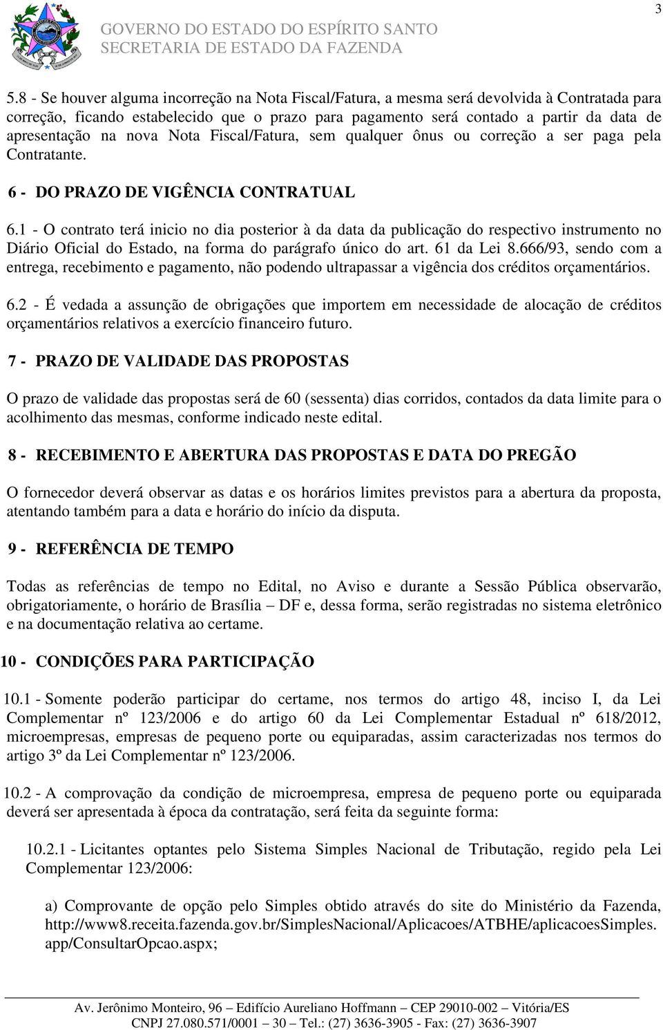 1 - O contrato terá inicio no dia posterior à da data da publicação do respectivo instrumento no Diário Oficial do Estado, na forma do parágrafo único do art. 61 da Lei 8.