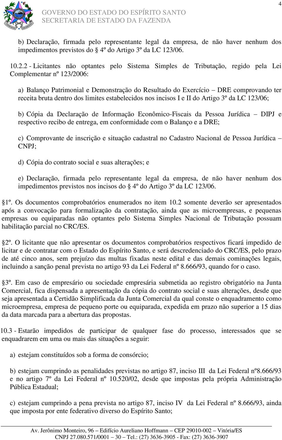 2 - Licitantes não optantes pelo Sistema Simples de Tributação, regido pela Lei Complementar nº 123/2006: a) Balanço Patrimonial e Demonstração do Resultado do Exercício DRE comprovando ter receita