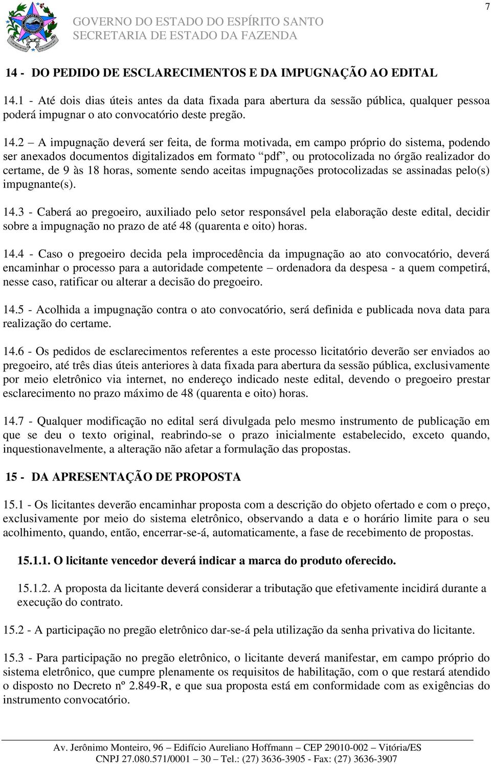 2 A impugnação deverá ser feita, de forma motivada, em campo próprio do sistema, podendo ser anexados documentos digitalizados em formato pdf, ou protocolizada no órgão realizador do certame, de 9 às