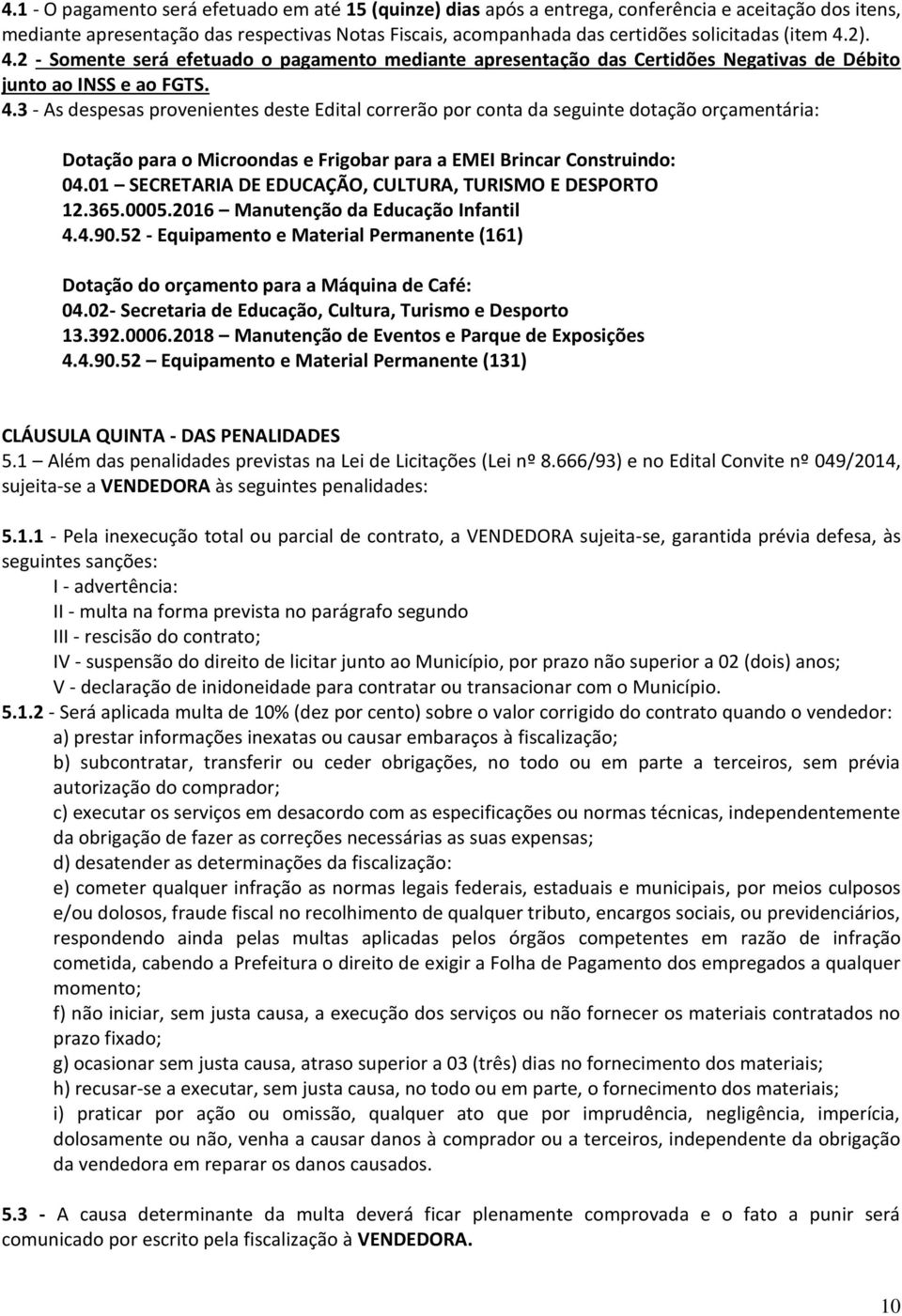 01 SECRETARIA DE EDUCAÇÃO, CULTURA, TURISMO E DESPORTO 12.365.0005.2016 Manutenção da Educação Infantil 4.4.90.