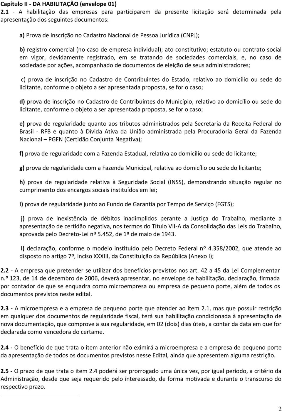 (CNPJ); b) registro comercial (no caso de empresa individual); ato constitutivo; estatuto ou contrato social em vigor, devidamente registrado, em se tratando de sociedades comerciais, e, no caso de