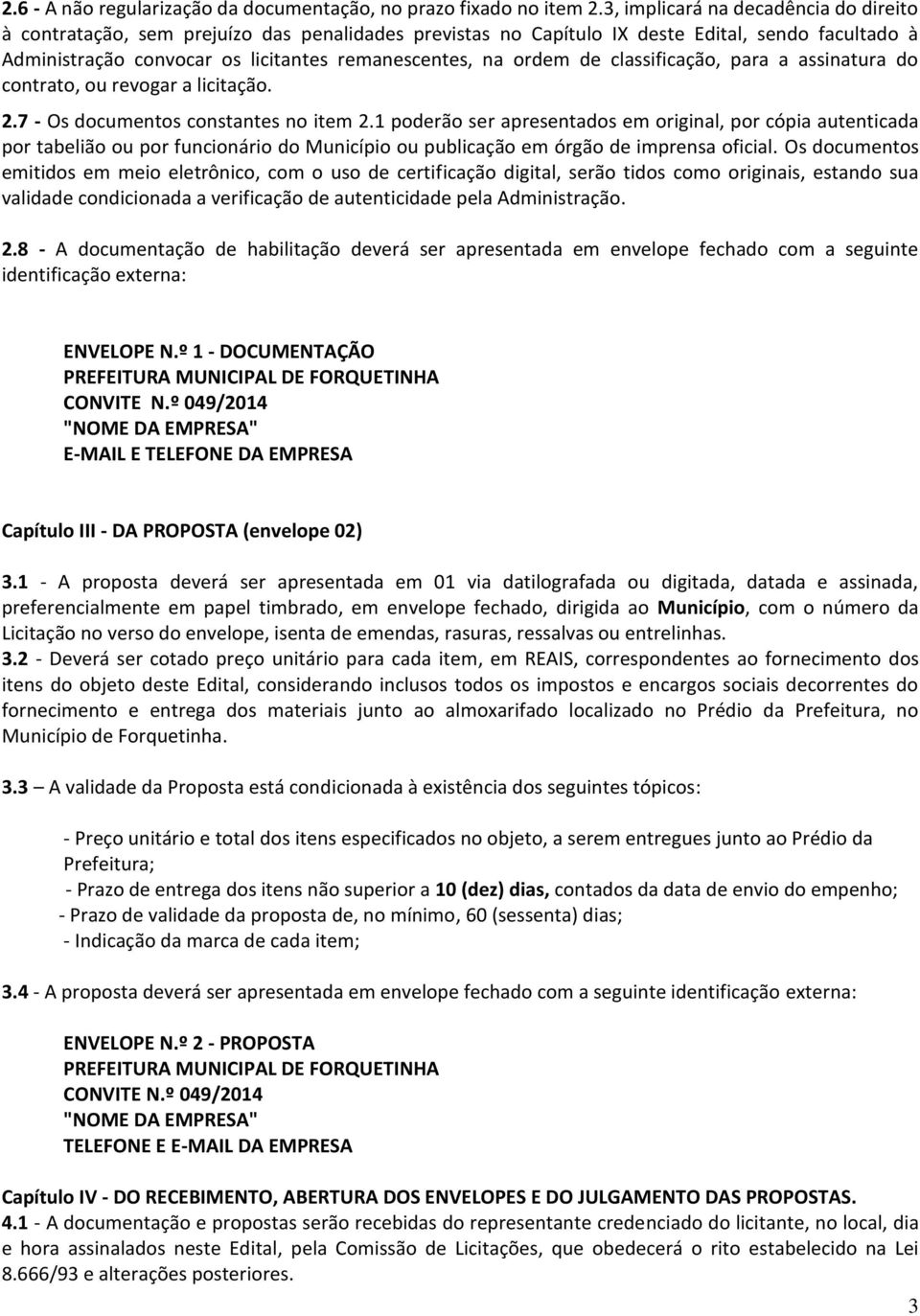 de classificação, para a assinatura do contrato, ou revogar a licitação. 2.7 - Os documentos constantes no item 2.