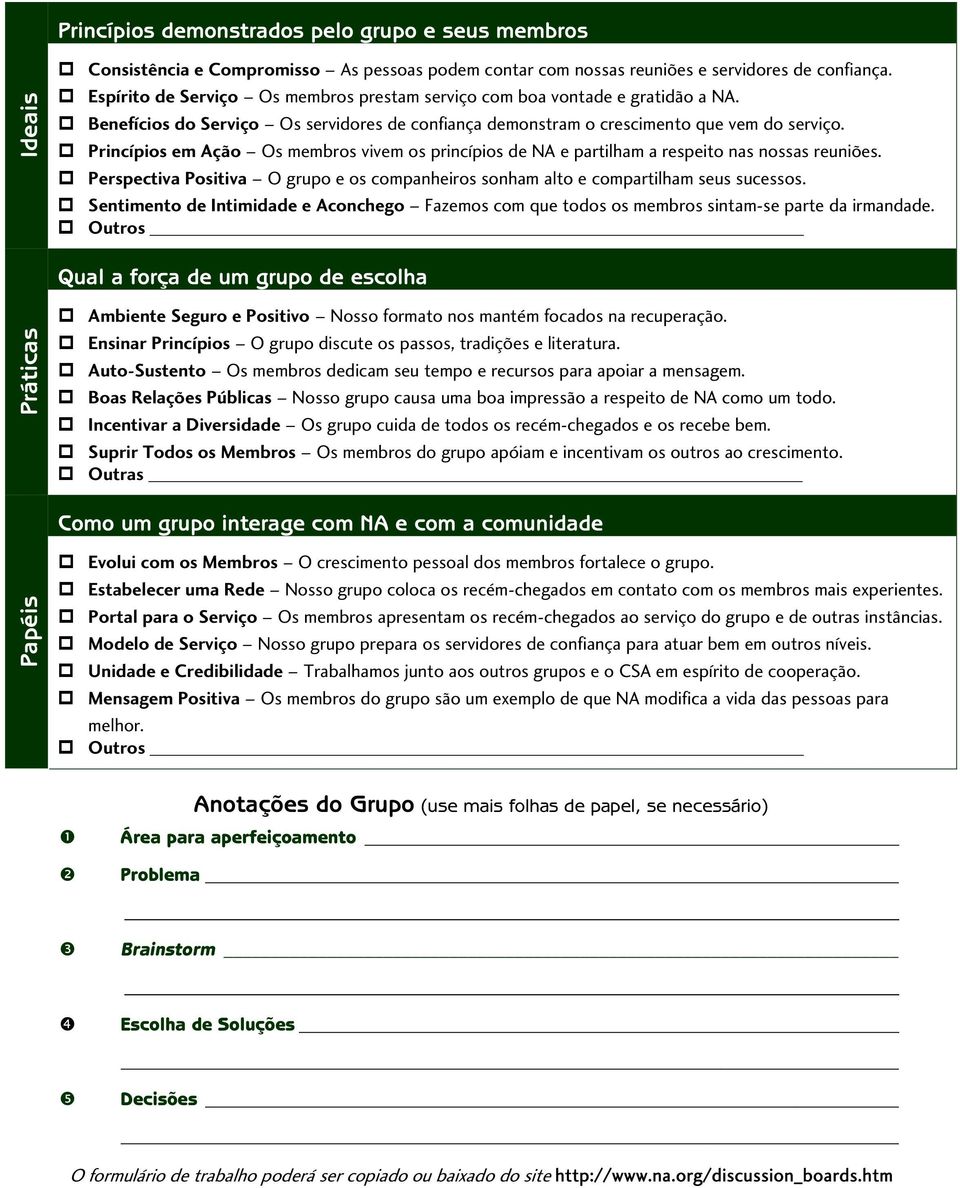 Princípios em Ação Os membros vivem os princípios de NA e partilham a respeito nas nossas reuniões. Perspectiva Positiva O grupo e os companheiros sonham alto e compartilham seus sucessos.