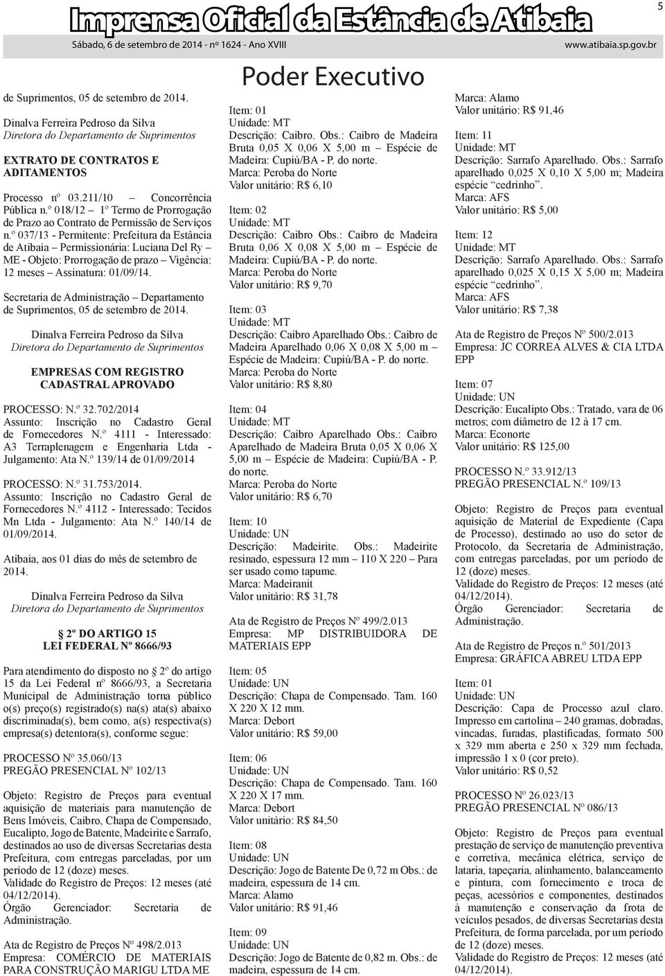 º 037/13 - Permitente: Prefeitura da Estância de Atibaia Permissionária: Luciana Del Ry ME - Objeto: Prorrogação de prazo Vigência: 12 meses Assinatura: 01/09/14.