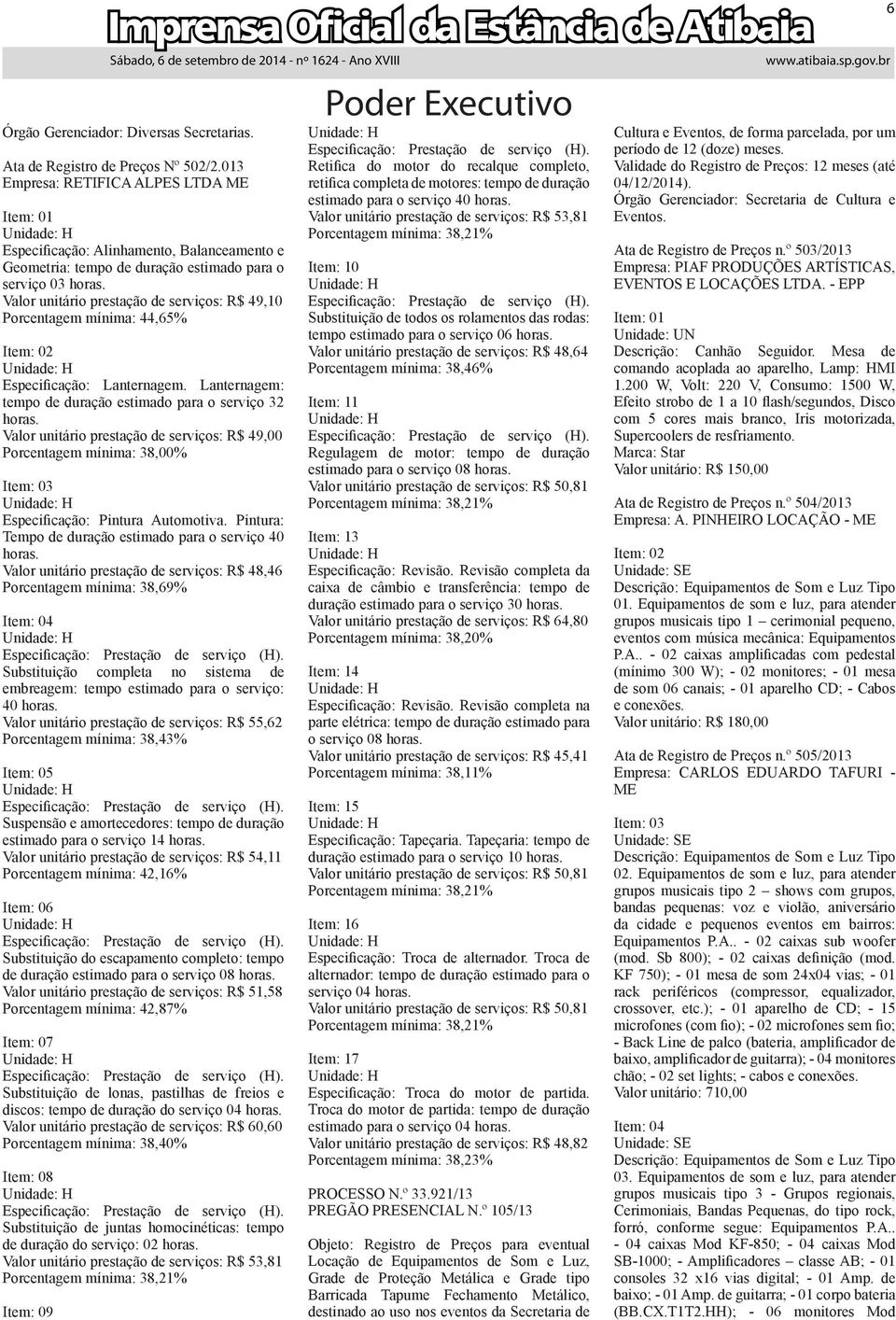 Valor unitário prestação de serviços: R$ 49,10 Porcentagem mínima: 44,65% Item: 02 Unidade: H Especificação: Lanternagem. Lanternagem: tempo de duração estimado para o serviço 32 horas.