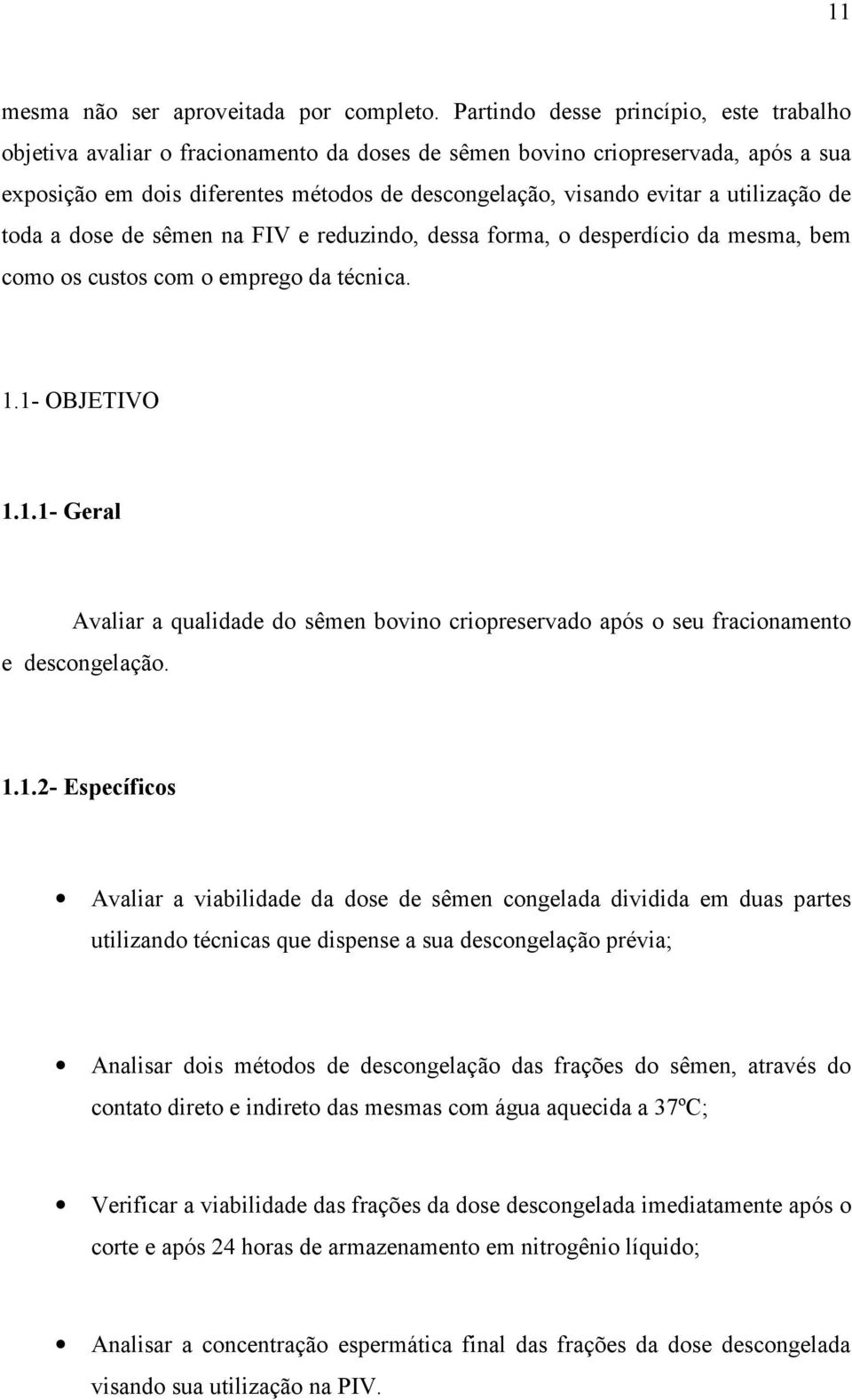 utilização de toda a dose de sêmen na FIV e reduzindo, dessa forma, o desperdício da mesma, bem como os custos com o emprego da técnica. 1.