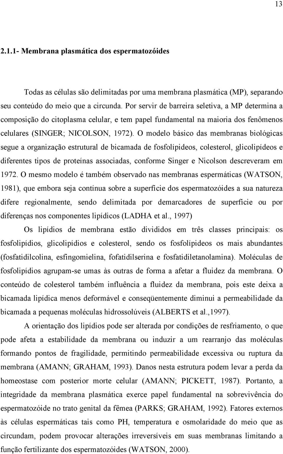 O modelo básico das membranas biológicas segue a organização estrutural de bicamada de fosfolípideos, colesterol, glicolipídeos e diferentes tipos de proteínas associadas, conforme Singer e Nicolson