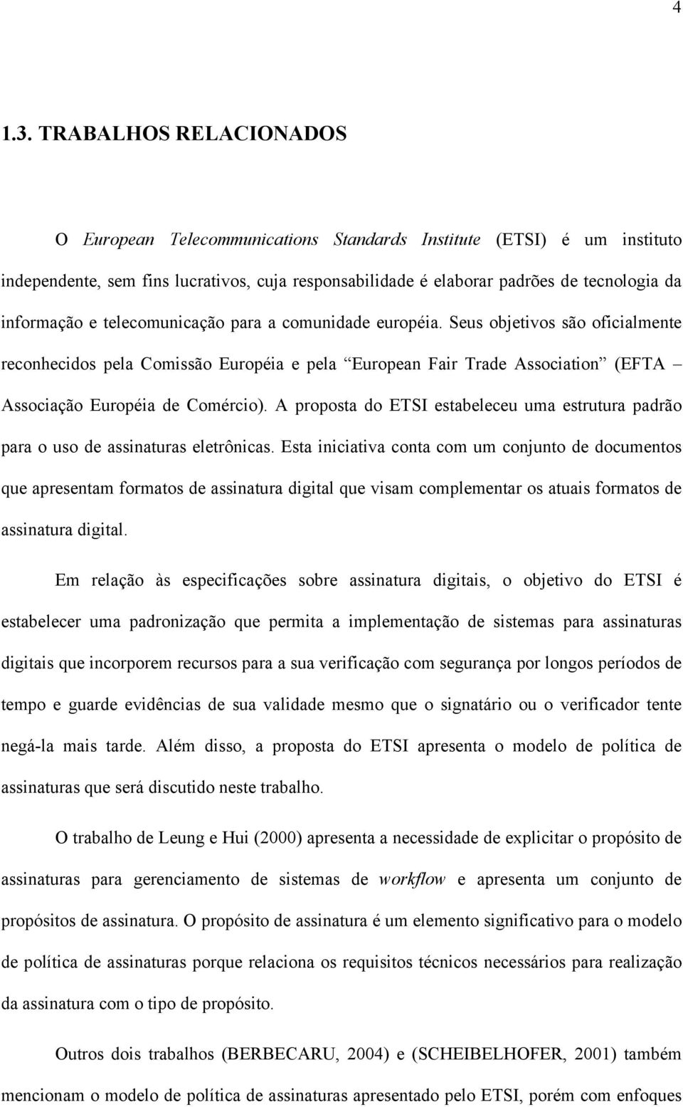 e telecomunicação para a comunidade européia. Seus objetivos são oficialmente reconhecidos pela Comissão Européia e pela European Fair Trade Association (EFTA Associação Européia de Comércio).